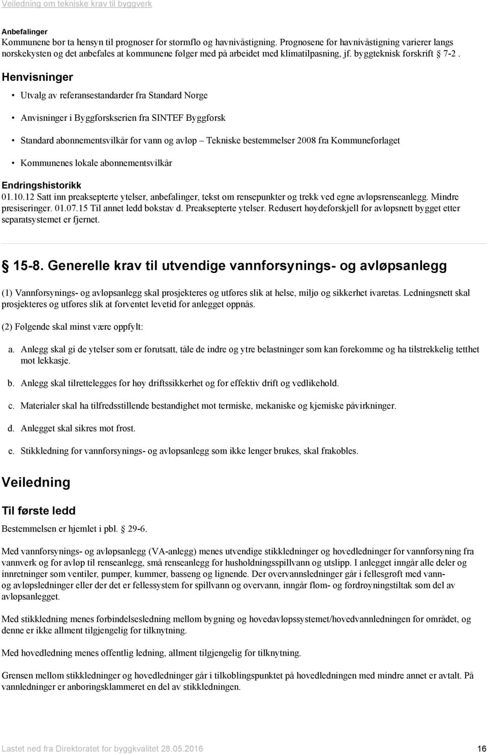 Anvisninger i Byggforskserien fra SINTEF Byggforsk Standard abonnementsvilkår for vann og avløp Tekniske bestemmelser 2008 fra Kommuneforlaget Kommunenes lokale abonnementsvilkår Endringshistorikk 01.