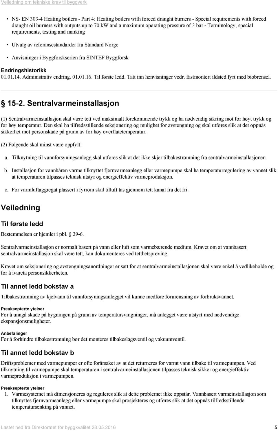 Til første ledd. Tatt inn henvisninger vedr. fastmontert ildsted fyrt med biobrensel. 15-2.