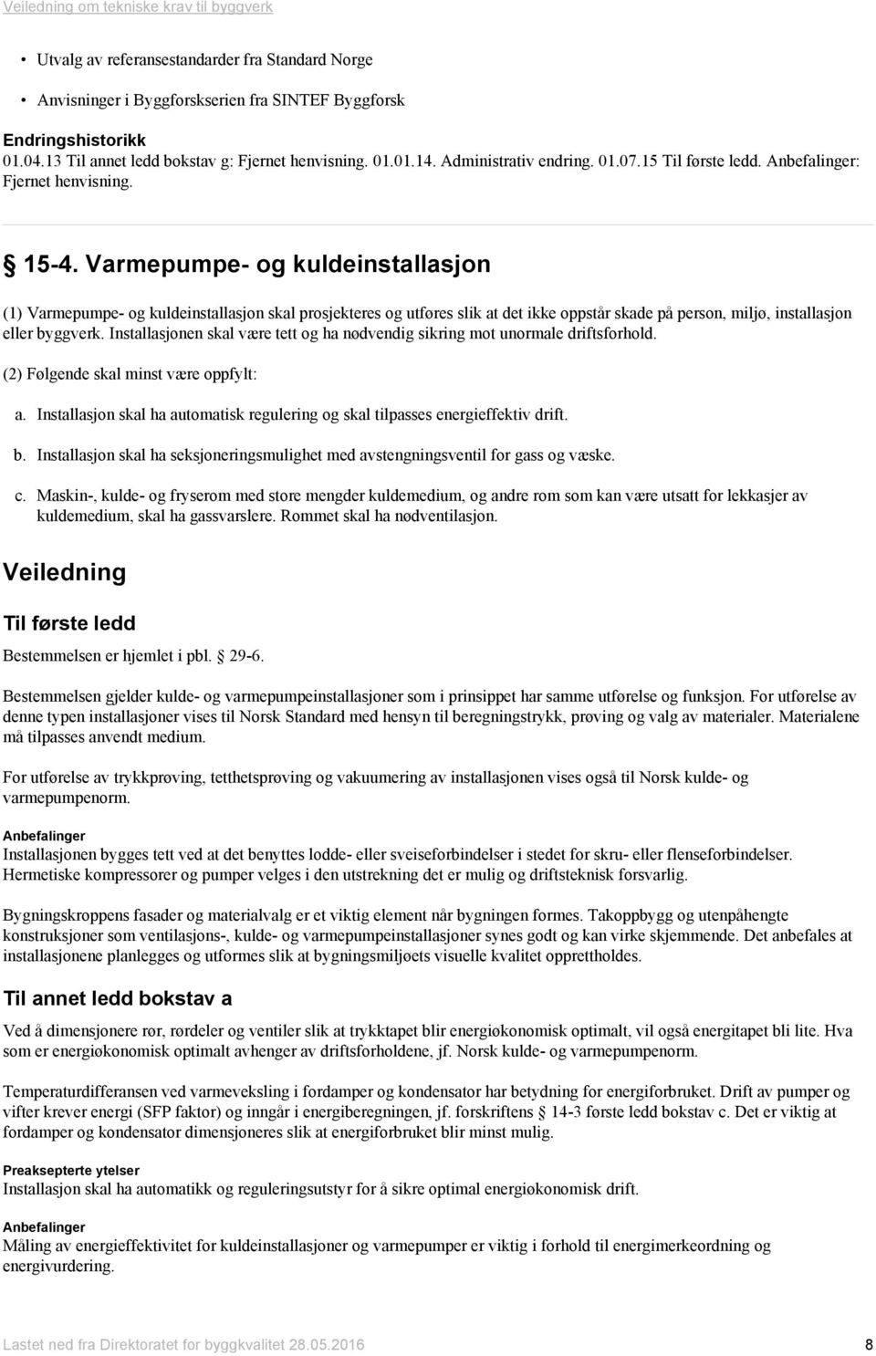 Varmepumpe- og kuldeinstallasjon (1) Varmepumpe- og kuldeinstallasjon skal prosjekteres og utføres slik at det ikke oppstår skade på person, miljø, installasjon eller byggverk.