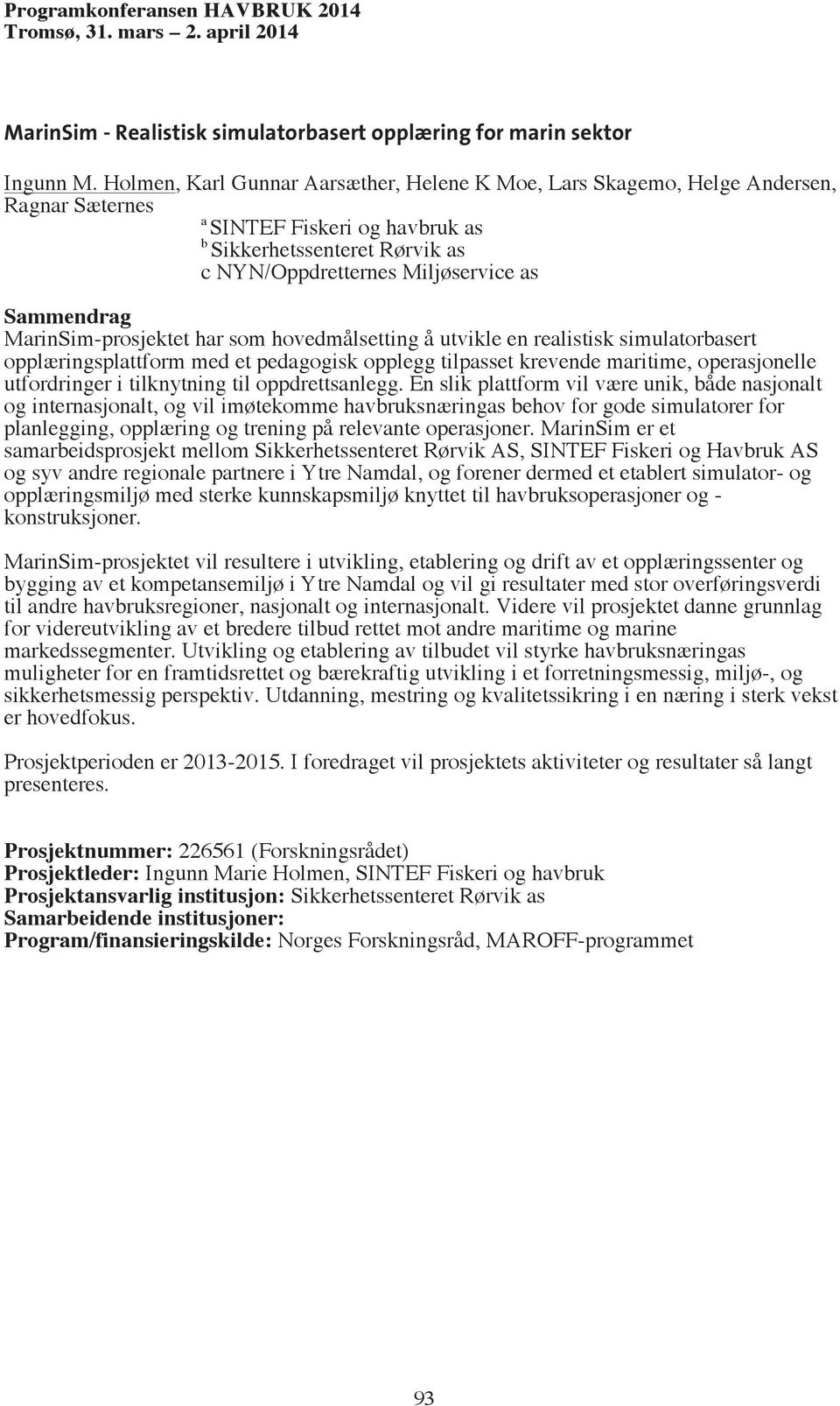 MarinSim-prosjektet har som hovedmålsetting å utvikle en realistisk simulatorbasert opplæringsplattform med et pedagogisk opplegg tilpasset krevende maritime, operasjonelle utfordringer i tilknytning