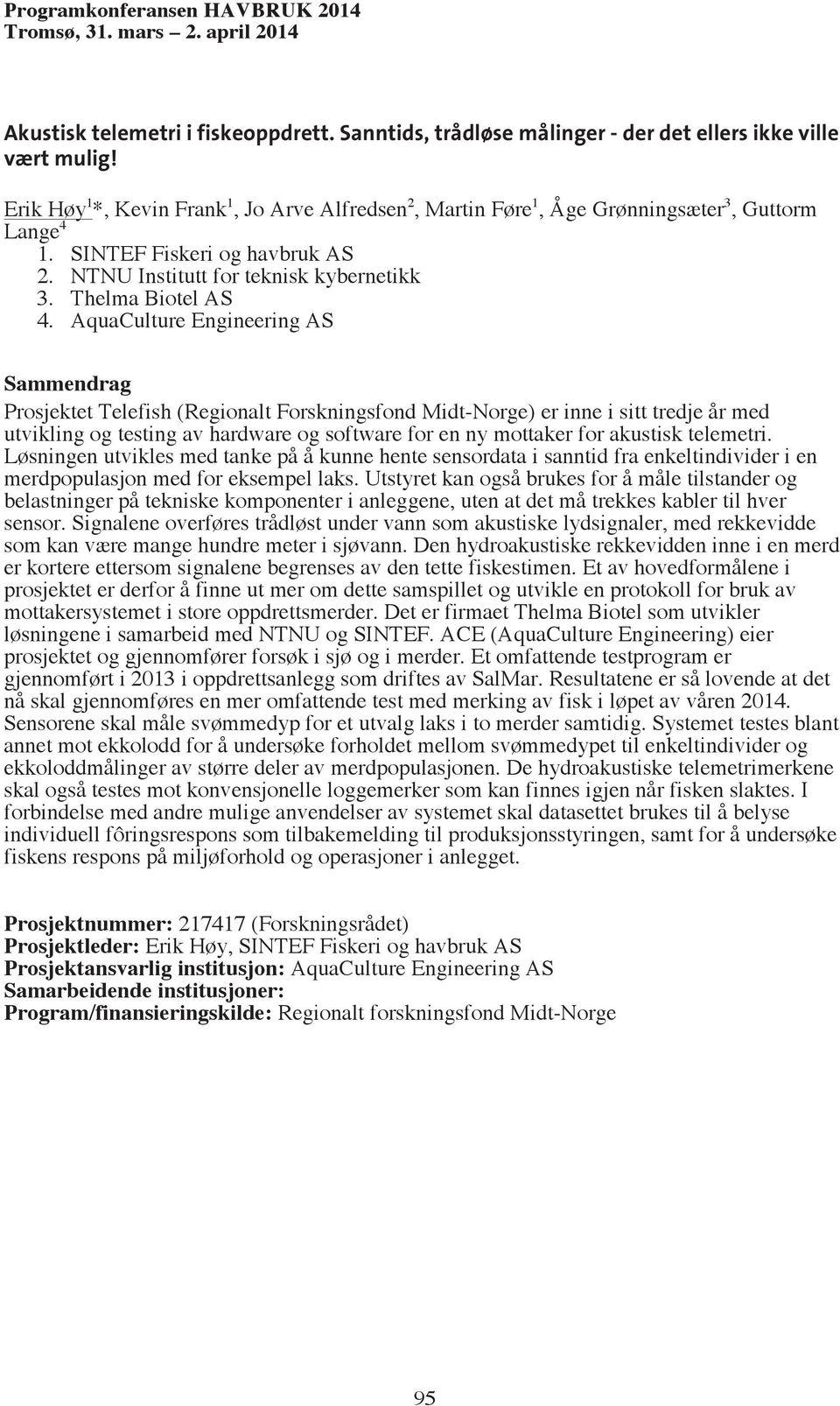 AquaCulture Engineering AS Prosjektet Telefish (Regionalt Forskningsfond Midt-Norge) er inne i sitt tredje år med utvikling og testing av hardware og software for en ny mottaker for akustisk