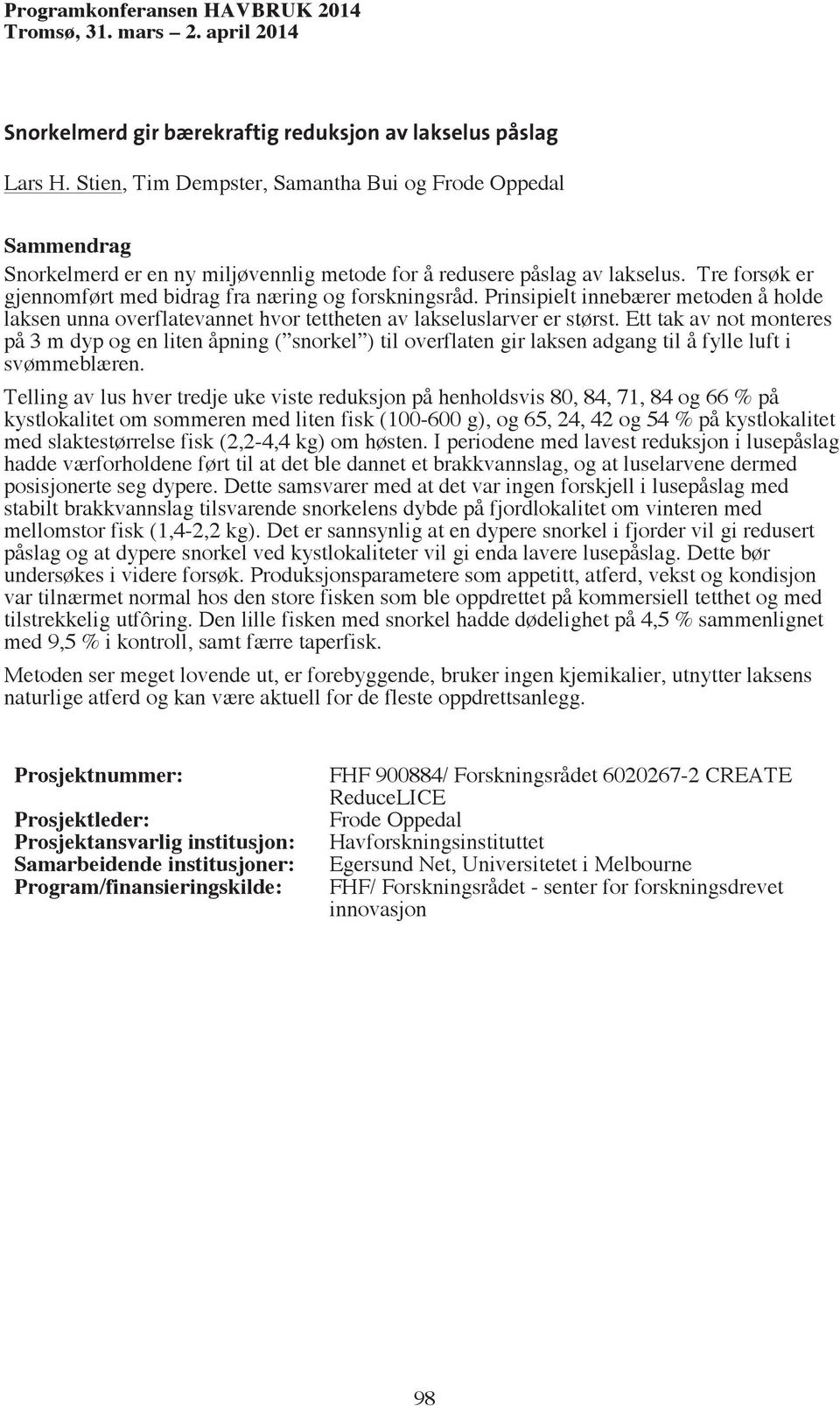 Ett tak av not monteres på 3 m dyp og en liten åpning ( snorkel ) til overflaten gir laksen adgang til å fylle luft i svømmeblæren.