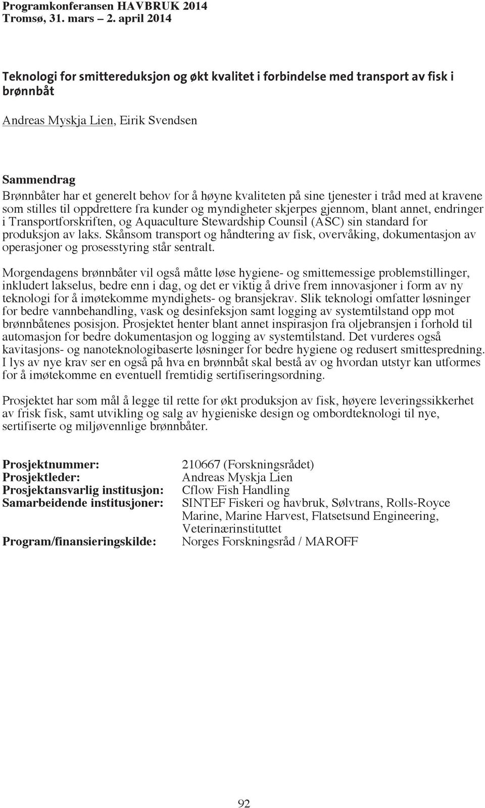 standard for produksjon av laks. Skånsom transport og håndtering av fisk, overvåking, dokumentasjon av operasjoner og prosesstyring står sentralt.