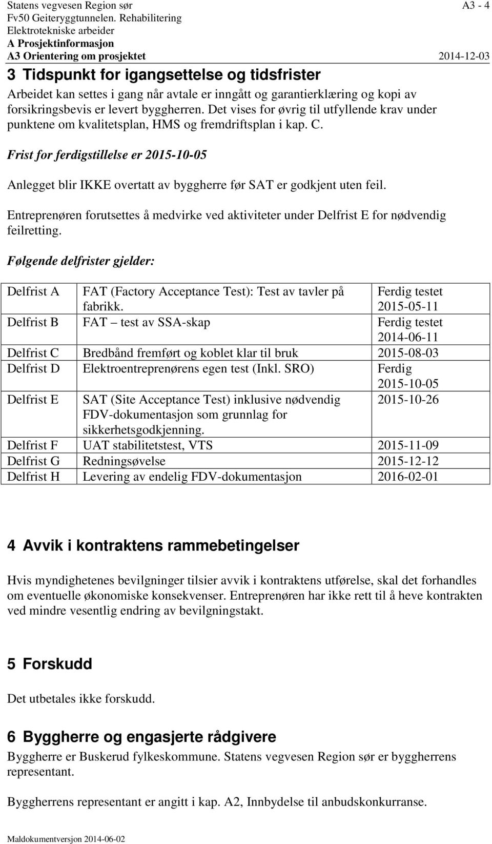 Frist for ferdigstillelse er 2015-10-05 Anlegget blir IKKE overtatt av byggherre før SAT er godkjent uten feil.