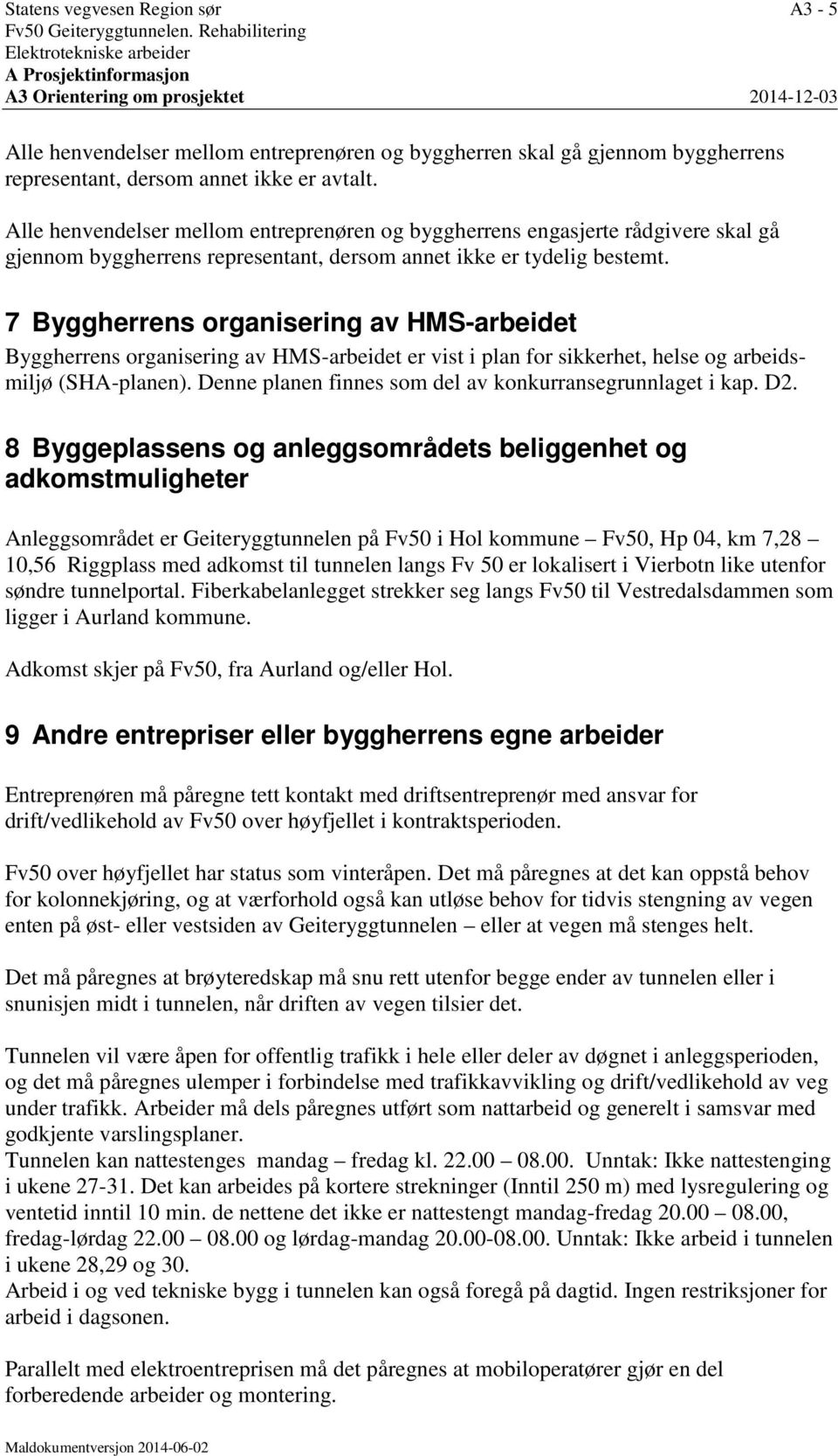 7 Byggherrens organisering av HMS-arbeidet Byggherrens organisering av HMS-arbeidet er vist i plan for sikkerhet, helse og arbeidsmiljø (SHA-planen).