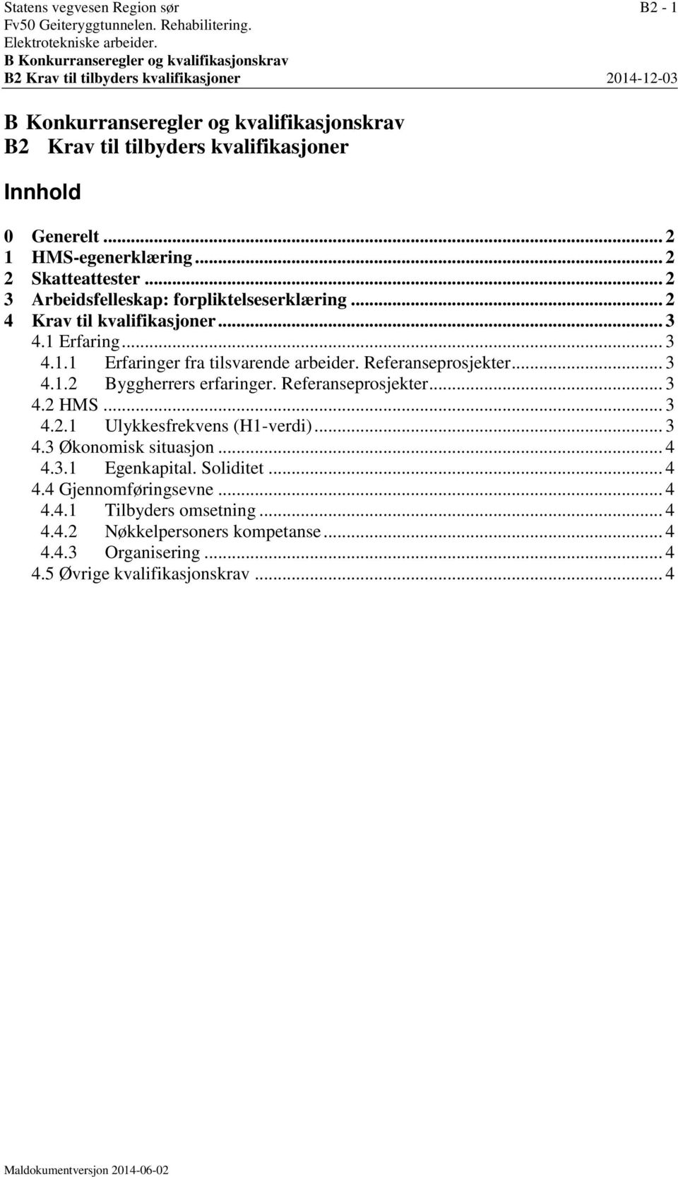 .. 2 1 HMS-egenerklæring... 2 2 Skatteattester... 2 3 Arbeidsfelleskap: forpliktelseserklæring... 2 4 Krav til kvalifikasjoner... 3 4.1 Erfaring... 3 4.1.1 Erfaringer fra tilsvarende arbeider.