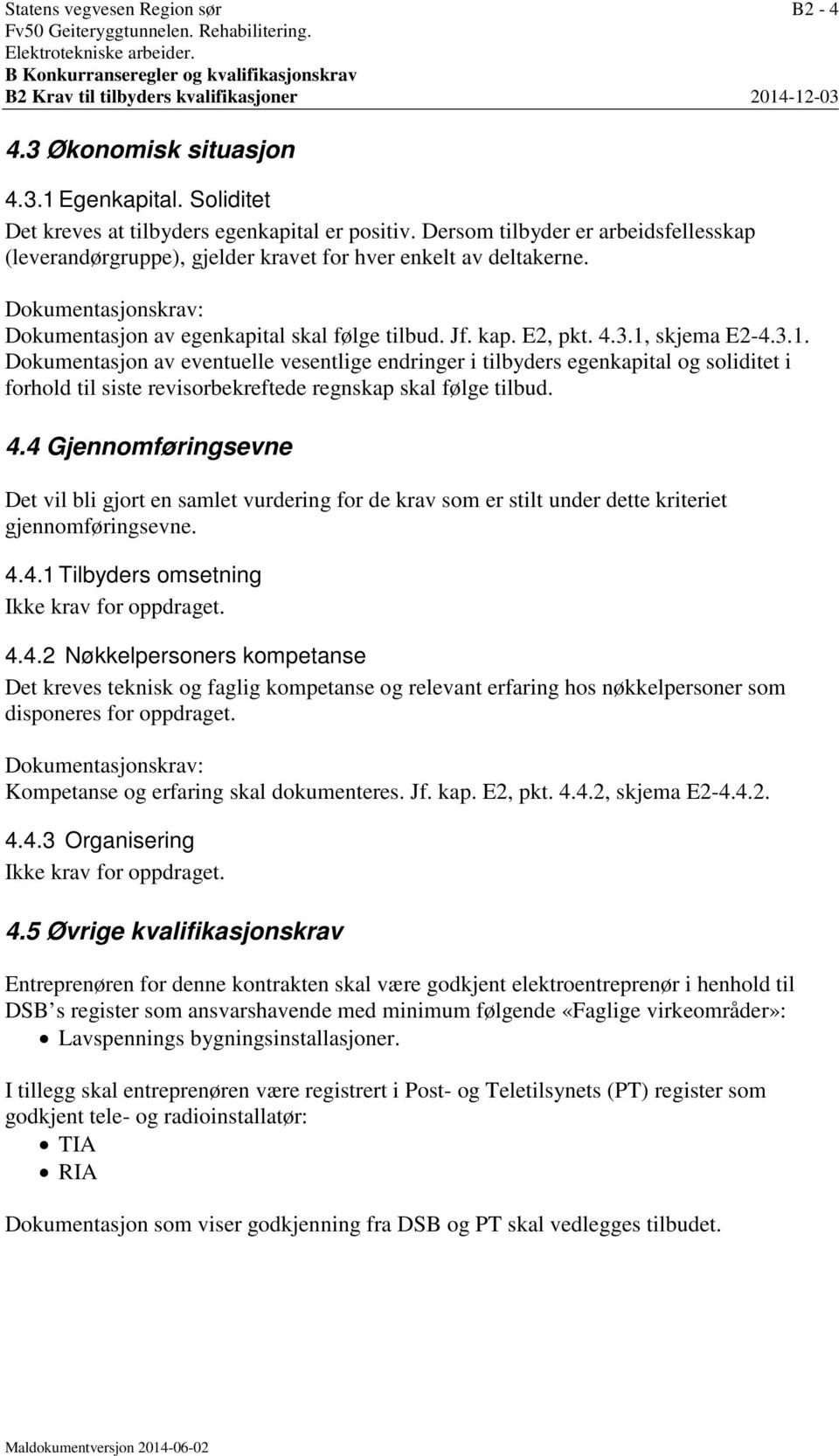 Dokumentasjonskrav: Dokumentasjon av egenkapital skal følge tilbud. Jf. kap. E2, pkt. 4.3.1,