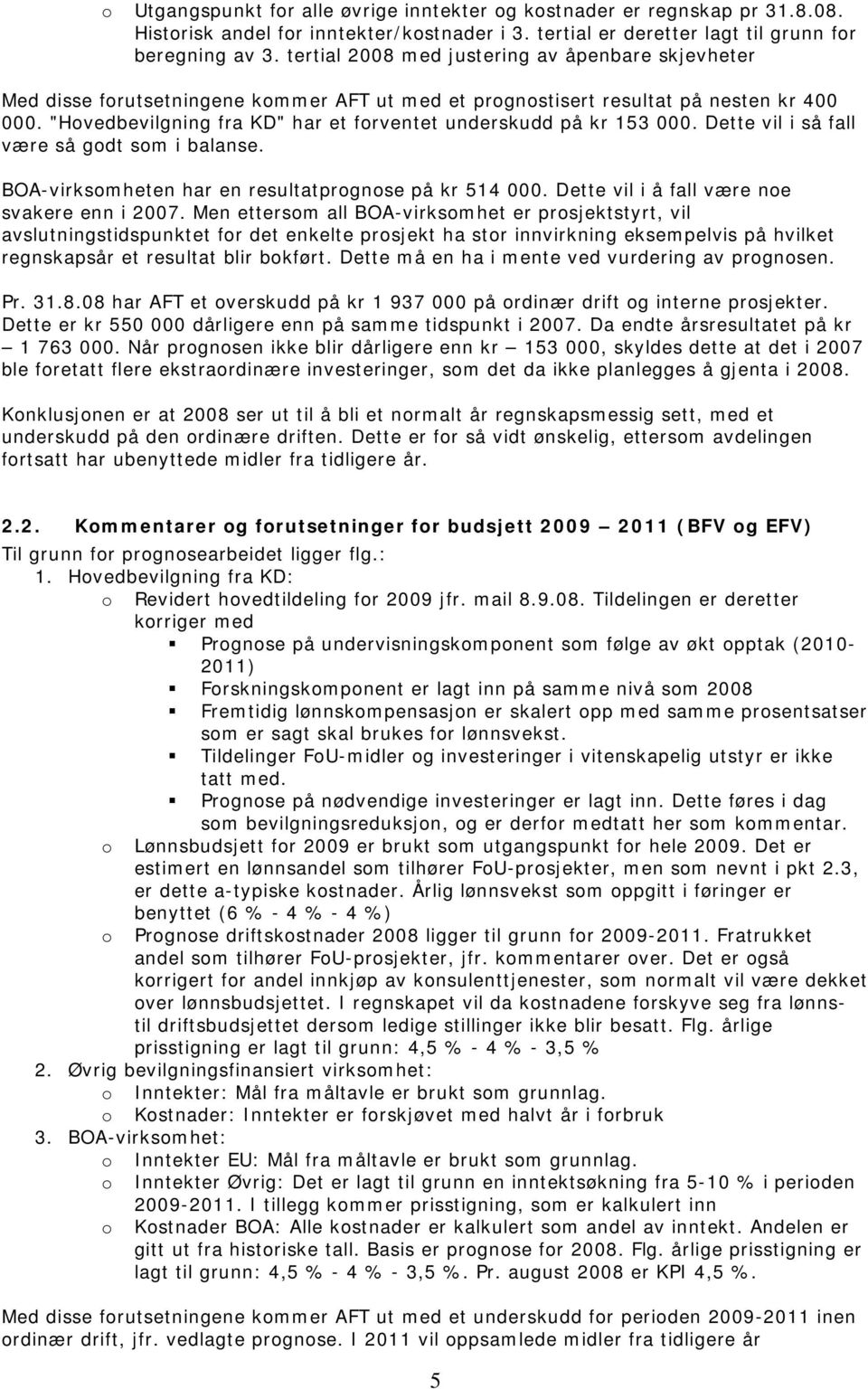 "Hvedbevilgning fra KD" har et frventet underskudd på kr 153 000. Dette vil i så fall være så gdt sm i balanse. BOA-virksmheten har en resultatprgnse på kr 514 000.