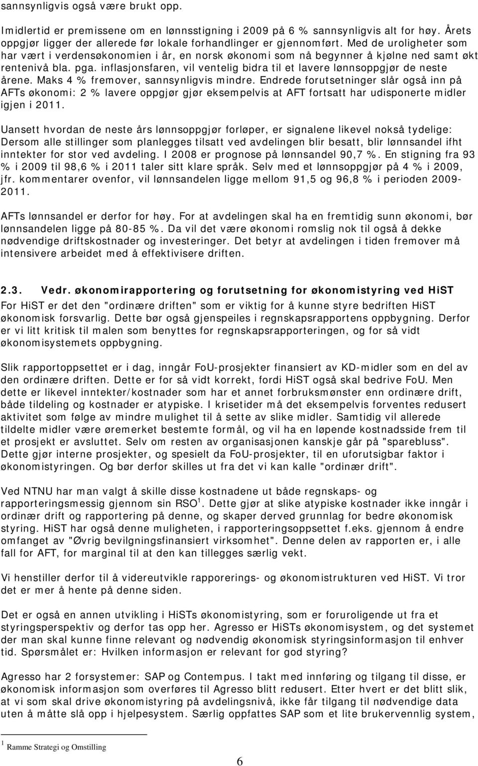 Maks 4 % fremver, sannsynligvis mindre. Endrede frutsetninger slår gså inn på AFTs øknmi: 2 % lavere ppgjør gjør eksempelvis at AFT frtsatt har udispnerte midler igjen i 2011.