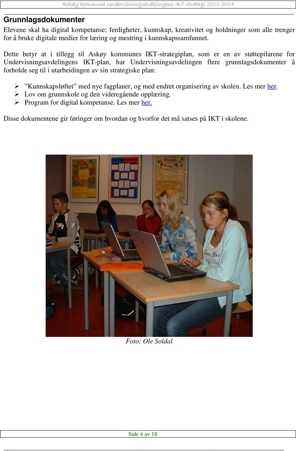 Dette betyr at i tillegg til Askøy kommunes IKT-strategiplan, som er en av støttepilarene for Undervisningsavdelingens IKT-plan, har Undervisningsavdelingen flere grunnlagsdokumenter