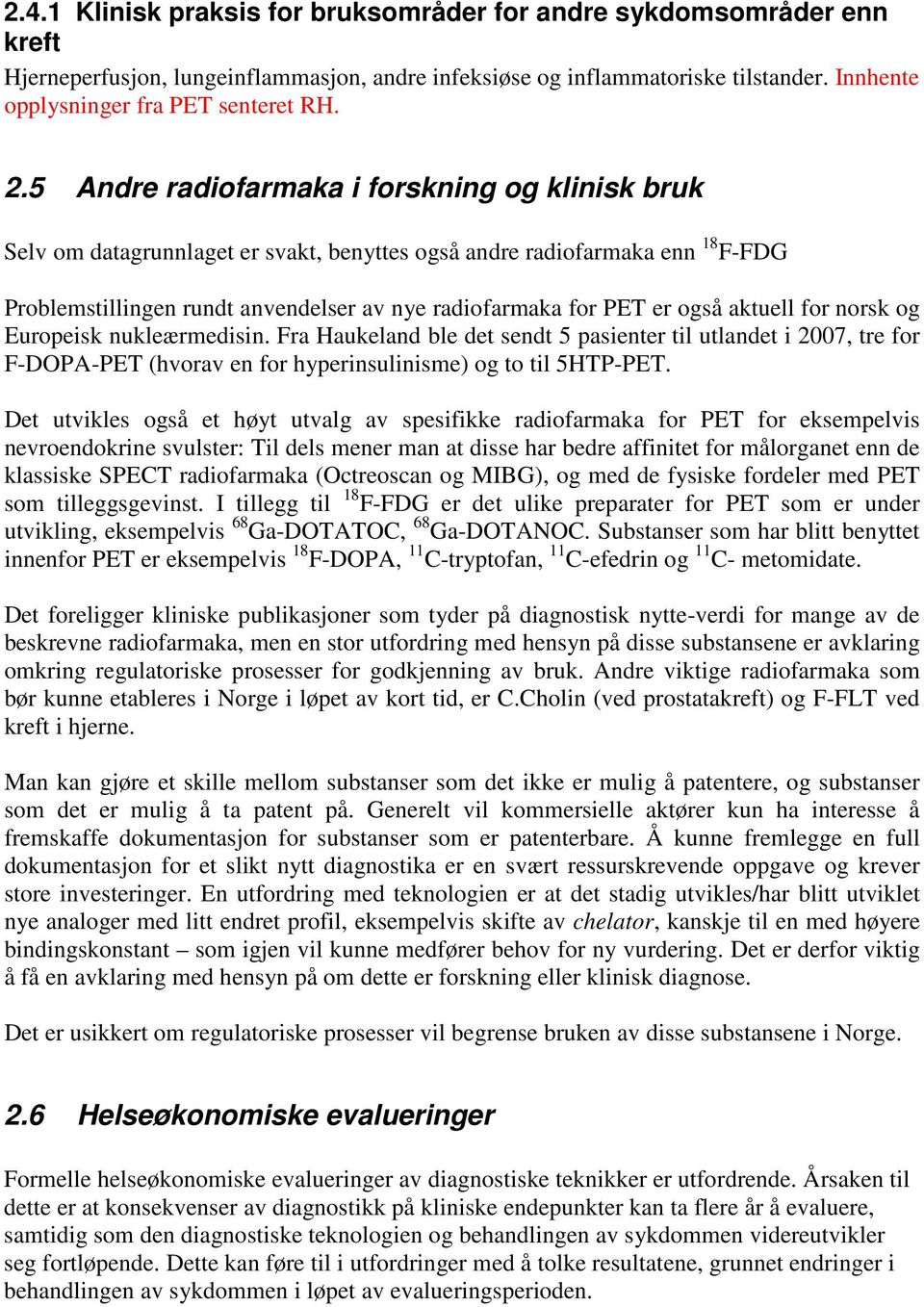 også aktuell for norsk og Europeisk nukleærmedisin. Fra Haukeland ble det sendt 5 pasienter til utlandet i 2007, tre for F-DOPA-PET (hvorav en for hyperinsulinisme) og to til 5HTP-PET.