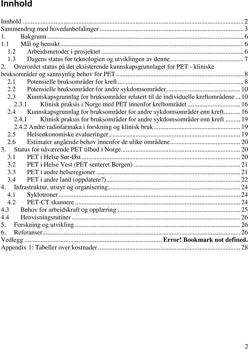 .. 10 2.3 Kunnskapsgrunnlag for bruksområder relatert til de individuelle kreftområdene... 10 2.3.1 Klinisk praksis i Norge med PET innenfor kreftområdet... 16 2.