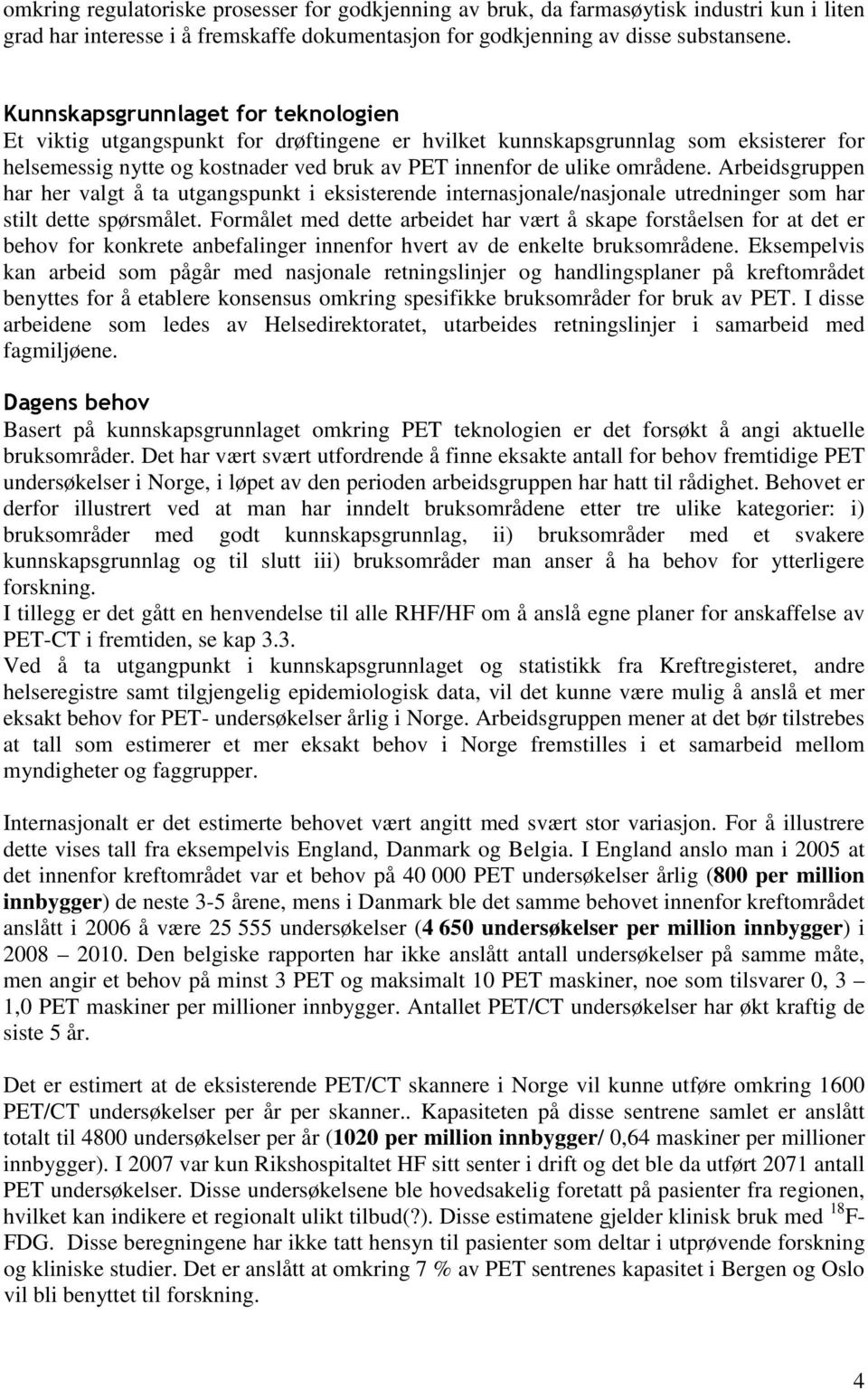 Arbeidsgruppen har her valgt å ta utgangspunkt i eksisterende internasjonale/nasjonale utredninger som har stilt dette spørsmålet.