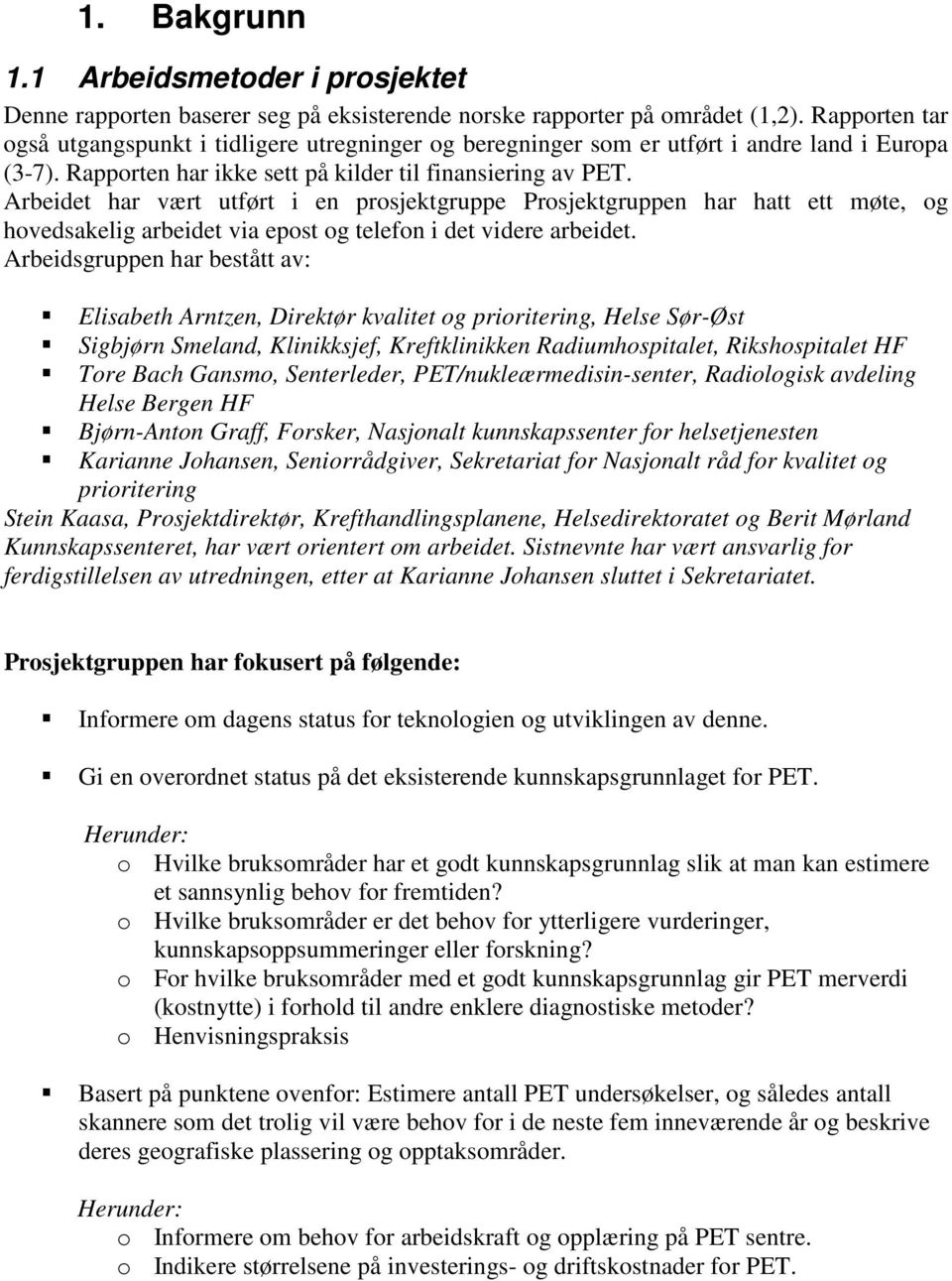 Arbeidet har vært utført i en prosjektgruppe Prosjektgruppen har hatt ett møte, og hovedsakelig arbeidet via epost og telefon i det videre arbeidet.