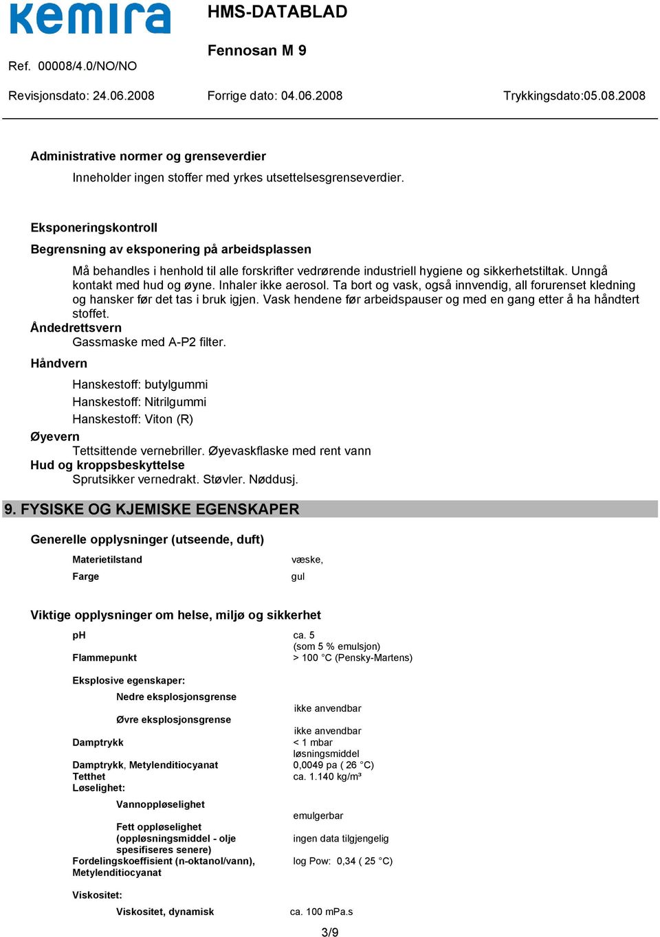 Inhaler ikke aerosol. Ta bort og vask, også innvendig, all forurenset kledning og hansker før det tas i bruk igjen. Vask hendene før arbeidspauser og med en gang etter å ha håndtert stoffet.