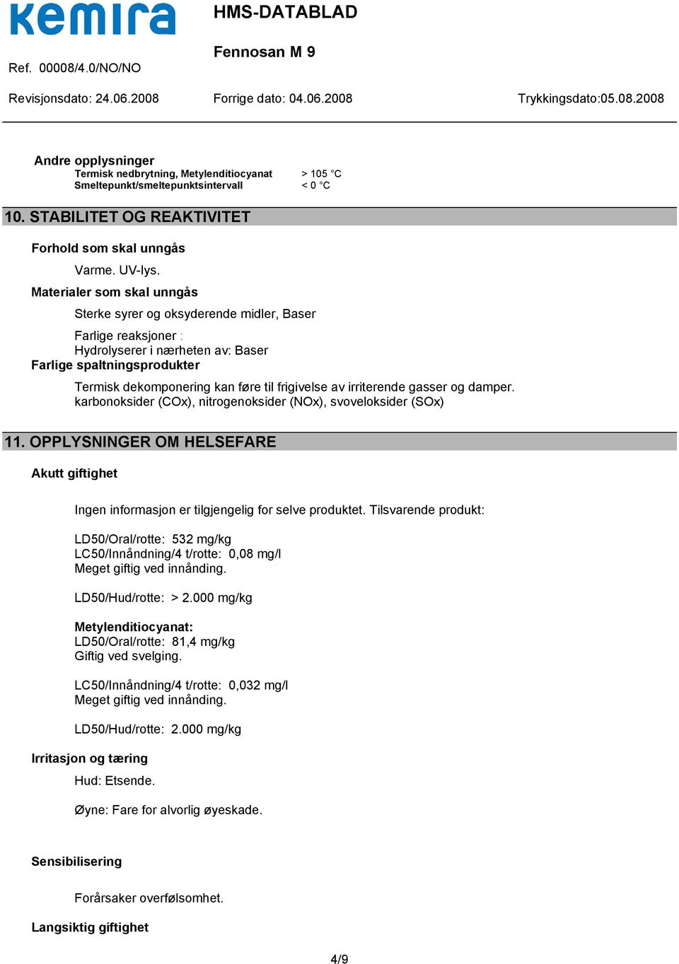 av irriterende gasser og damper. karbonoksider (COx), nitrogenoksider (NOx), svoveloksider (SOx) 11. OPPLYSNINGER OM HELSEFARE Akutt giftighet Ingen informasjon er tilgjengelig for selve produktet.