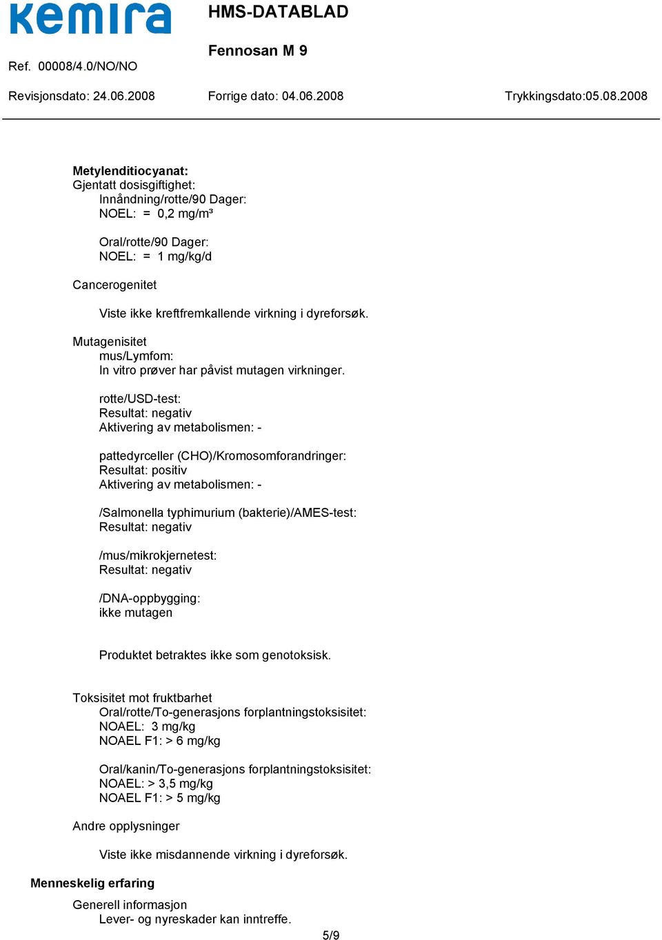 rotte/usd-test: Resultat: negativ Aktivering av metabolismen: - pattedyrceller (CHO)/Kromosomforandringer: Resultat: positiv Aktivering av metabolismen: - /Salmonella typhimurium