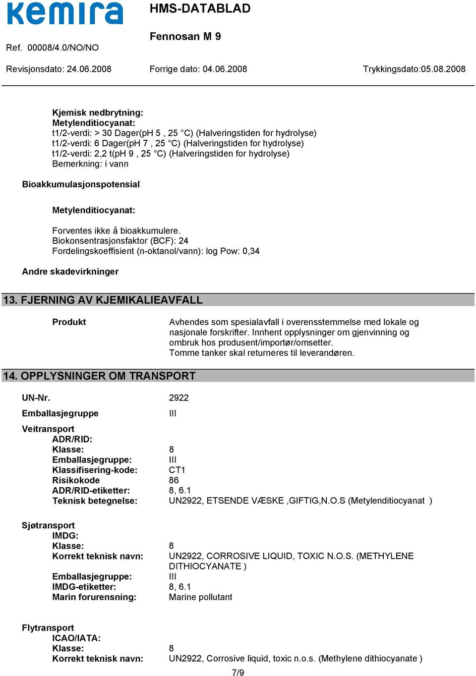 Biokonsentrasjonsfaktor (BCF): 24 Fordelingskoeffisient (n-oktanol/vann): log Pow: 0,34 Andre skadevirkninger 13.