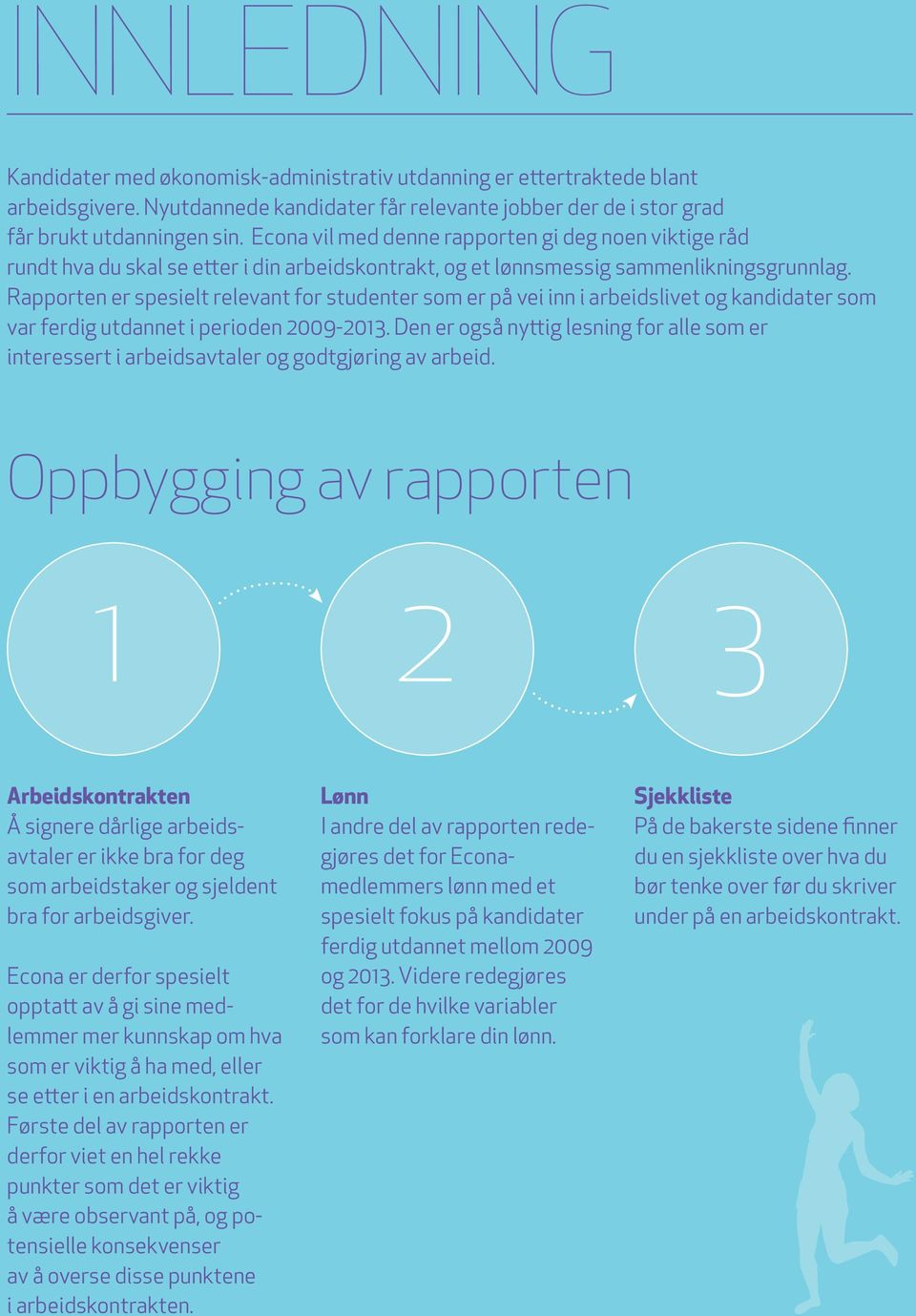 Rapporten er spesielt relevant for studenter som er på vei inn i arbeidslivet og kandidater som var ferdig utdannet i perioden 2009-2013.