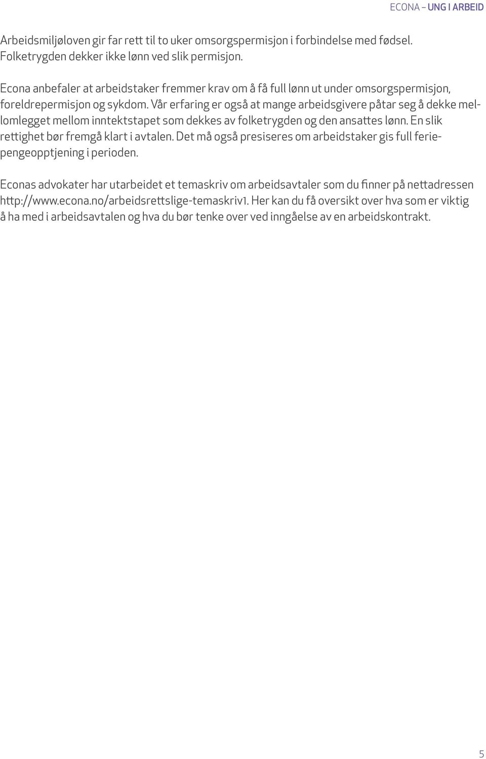 Vår erfaring er også at mange arbeidsgivere påtar seg å dekke mellomlegget mellom inntektstapet som dekkes av folketrygden og den ansattes lønn. En slik rettighet bør fremgå klart i avtalen.