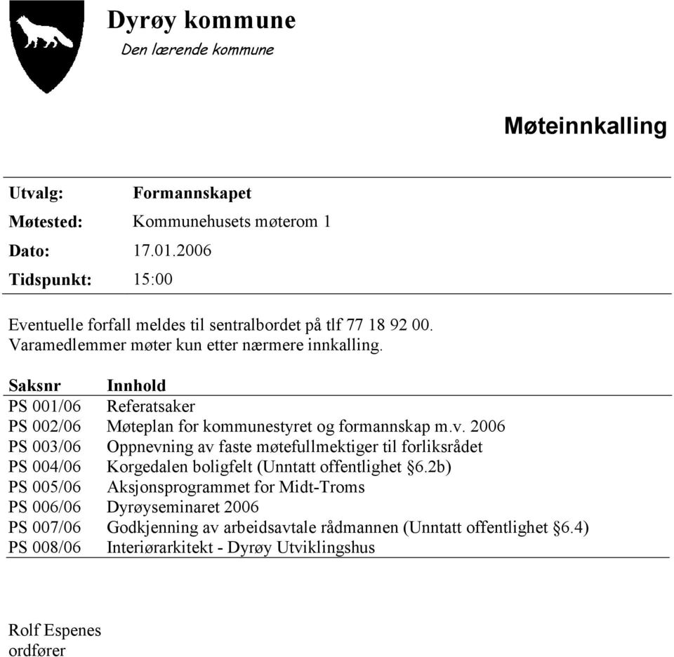 Saksnr Innhold PS 001/06 Referatsaker PS 002/06 Møteplan for kommunestyret og formannskap m.v.