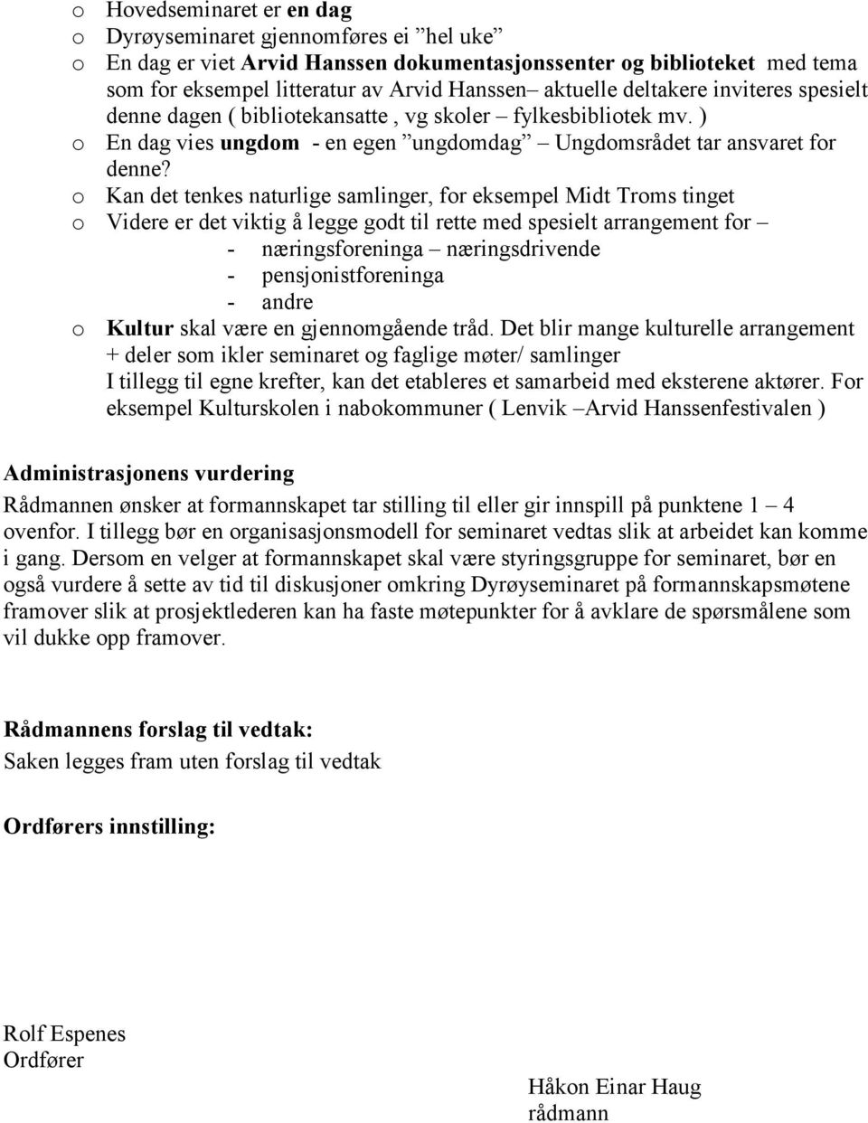 o Kan det tenkes naturlige samlinger, for eksempel Midt Troms tinget o Videre er det viktig å legge godt til rette med spesielt arrangement for - næringsforeninga næringsdrivende -