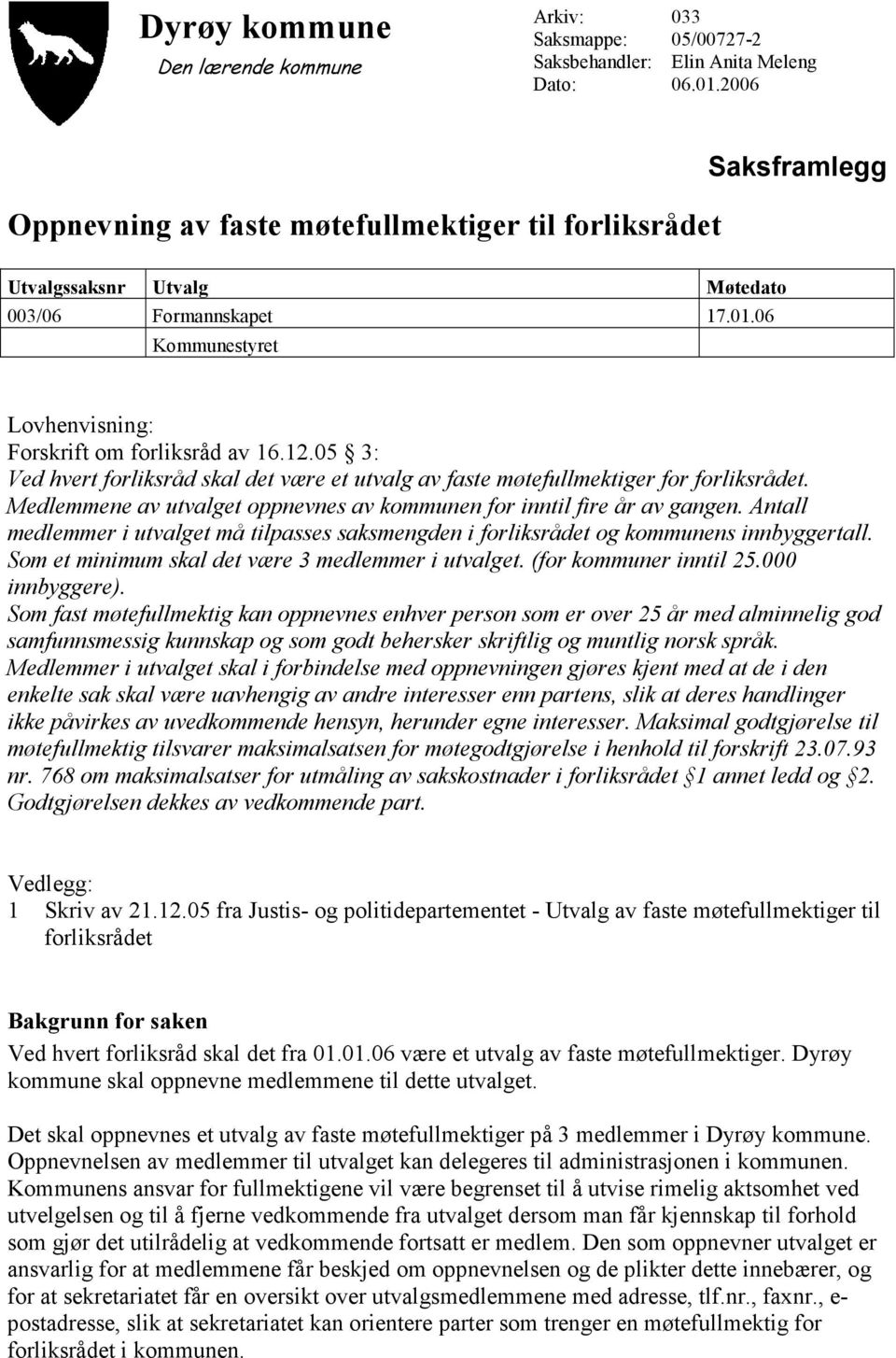 Antall medlemmer i utvalget må tilpasses saksmengden i forliksrådet og kommunens innbyggertall. Som et minimum skal det være 3 medlemmer i utvalget. (for kommuner inntil 25.000 innbyggere).