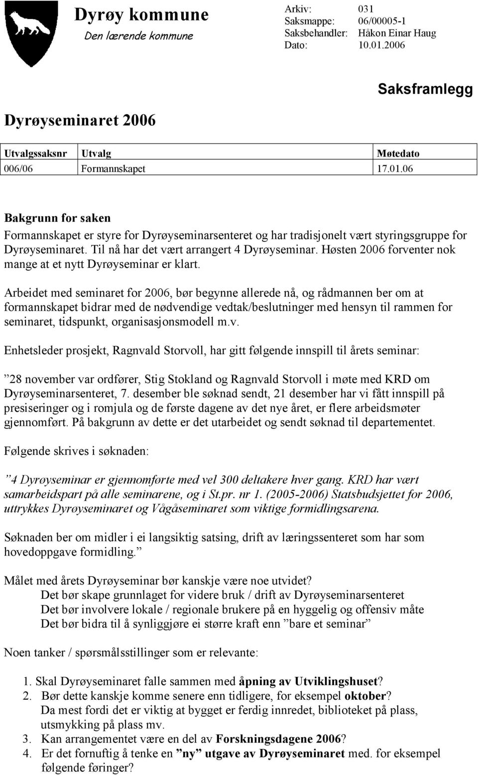 Til nå har det vært arrangert 4 Dyrøyseminar. Høsten 2006 forventer nok mange at et nytt Dyrøyseminar er klart.