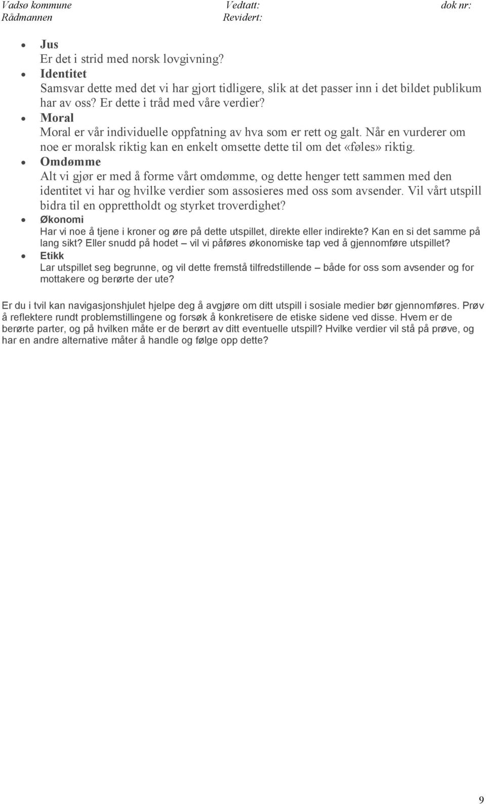 Omdømme Alt vi gjør er med å forme vårt omdømme, og dette henger tett sammen med den identitet vi har og hvilke verdier som assosieres med oss som avsender.