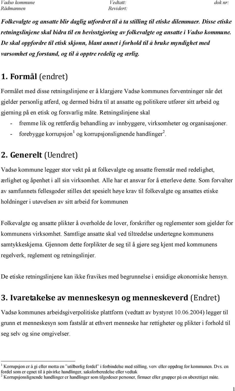 Formål (endret) Formålet med disse retningslinjene er å klargjøre Vadsø kommunes forventninger når det gjelder personlig atferd, og dermed bidra til at ansatte og politikere utfører sitt arbeid og