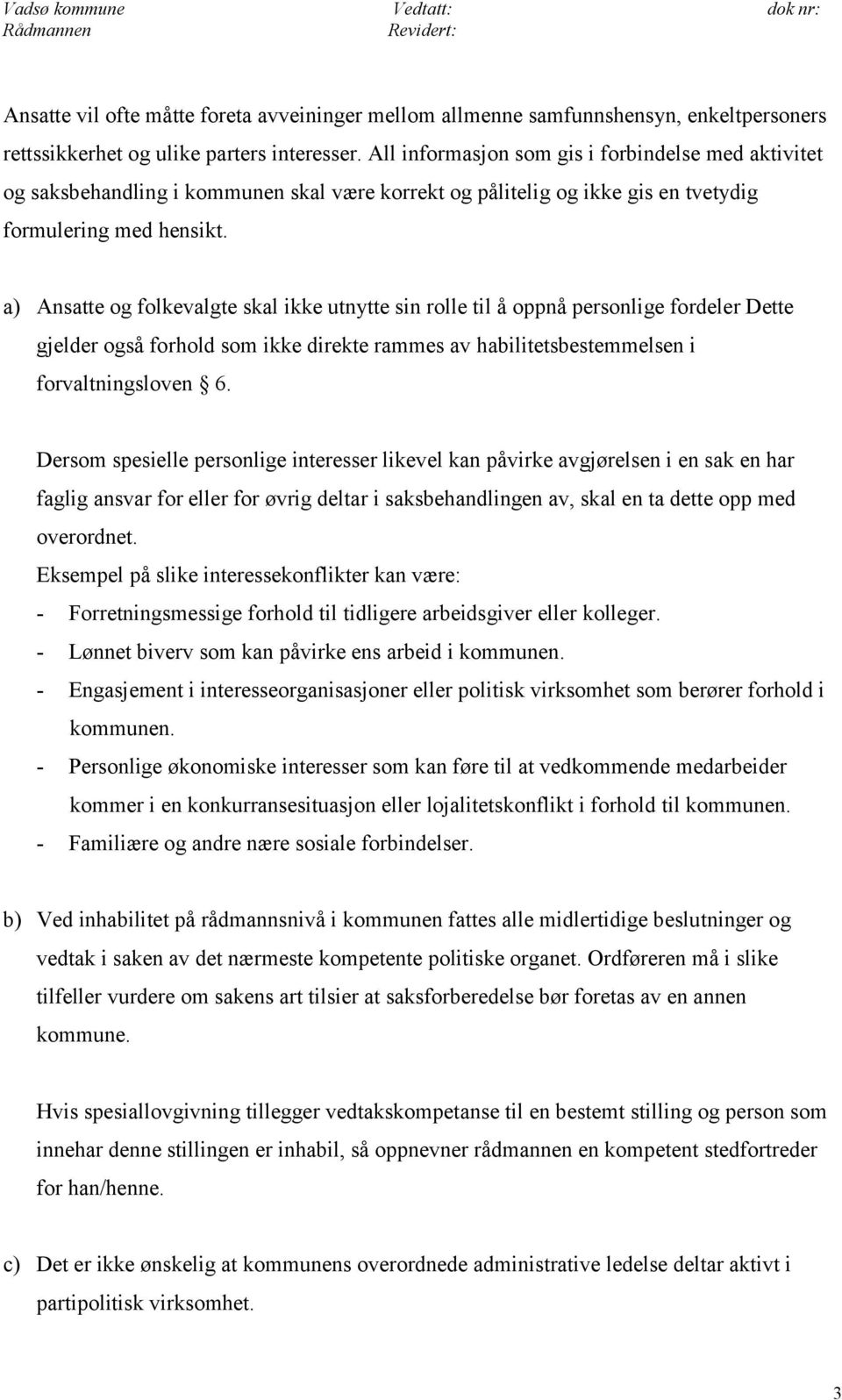 a) Ansatte og folkevalgte skal ikke utnytte sin rolle til å oppnå personlige fordeler Dette gjelder også forhold som ikke direkte rammes av habilitetsbestemmelsen i forvaltningsloven 6.