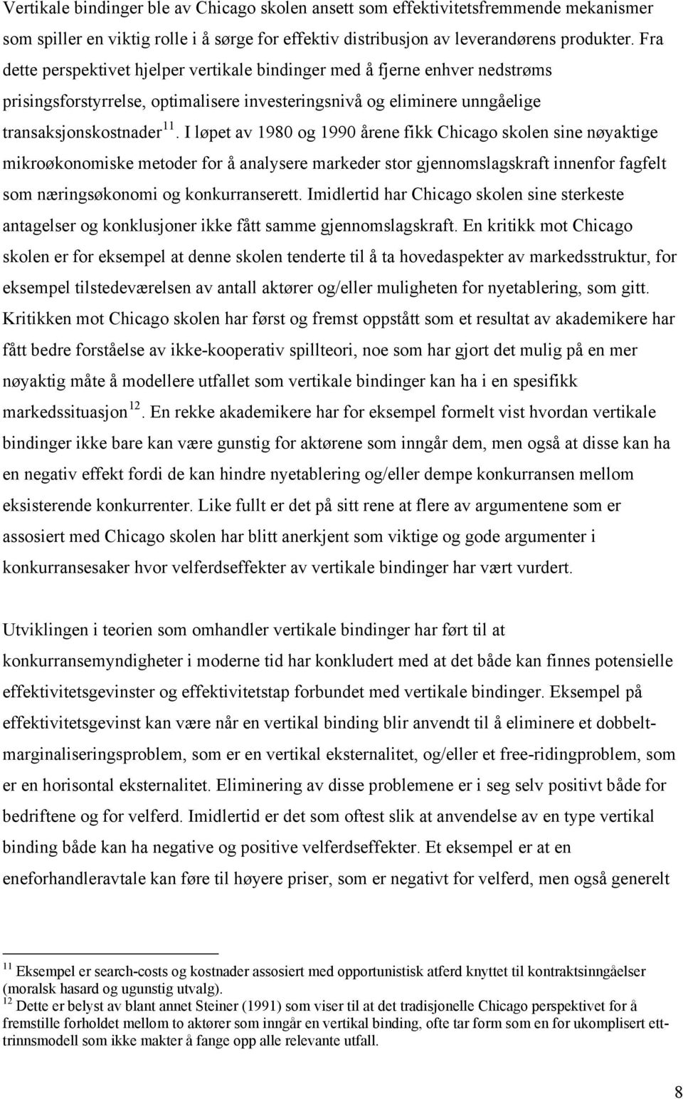 I løpet av 1980 og 1990 årene fikk Chicago skolen sine nøyaktige mikroøkonomiske metoder for å analysere markeder stor gjennomslagskraft innenfor fagfelt som næringsøkonomi og konkurranserett.