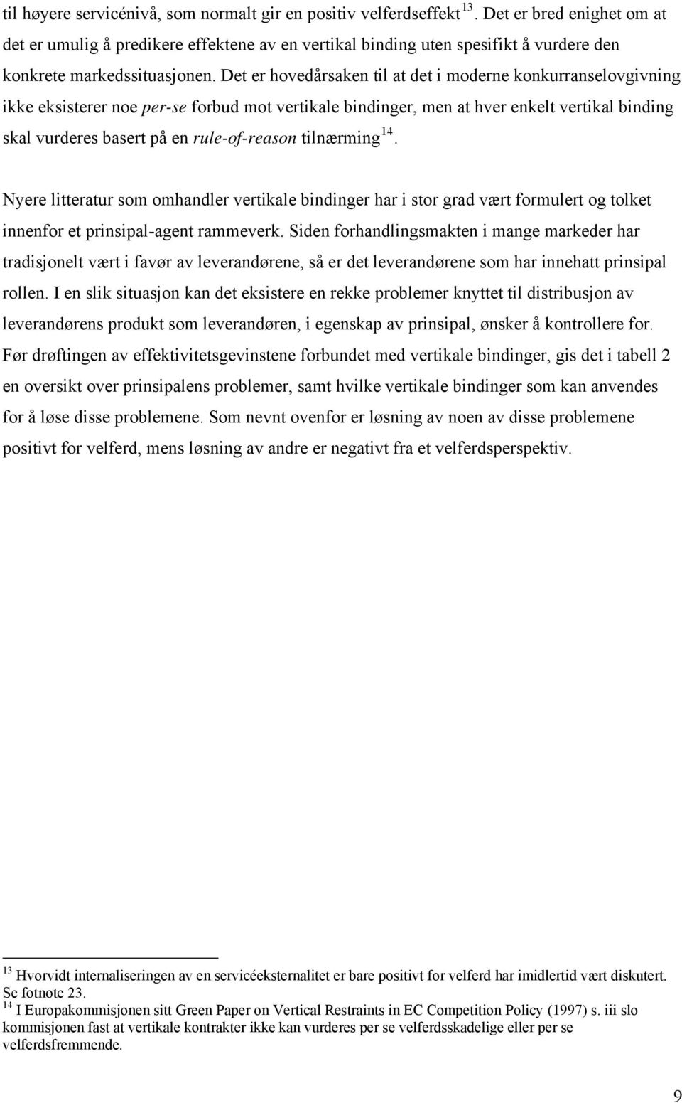 Det er hovedårsaken til at det i moderne konkurranselovgivning ikke eksisterer noe per-se forbud mot vertikale bindinger, men at hver enkelt vertikal binding skal vurderes basert på en rule-of-reason