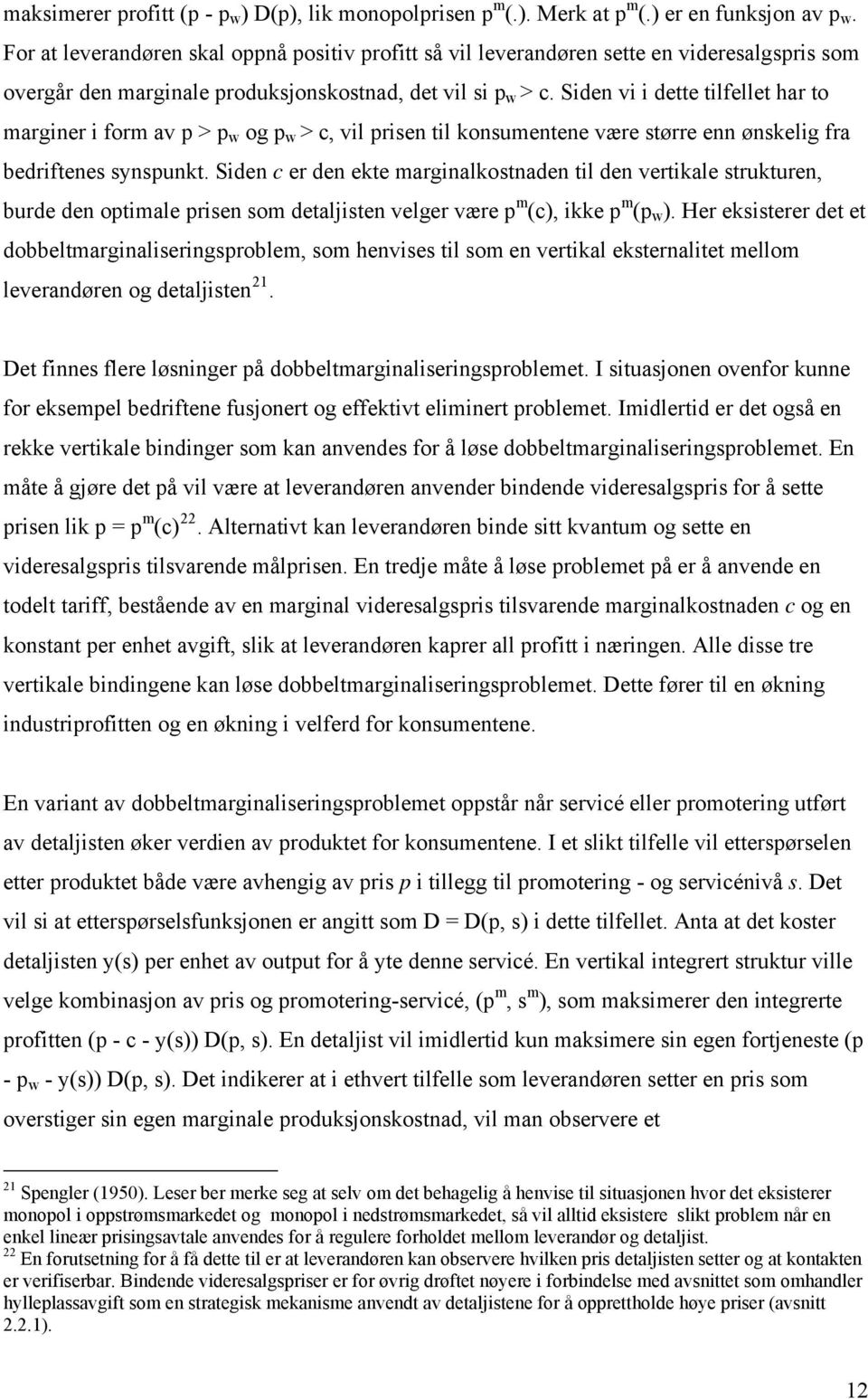 Siden vi i dette tilfellet har to marginer i form av p > p w og p w > c, vil prisen til konsumentene være større enn ønskelig fra bedriftenes synspunkt.