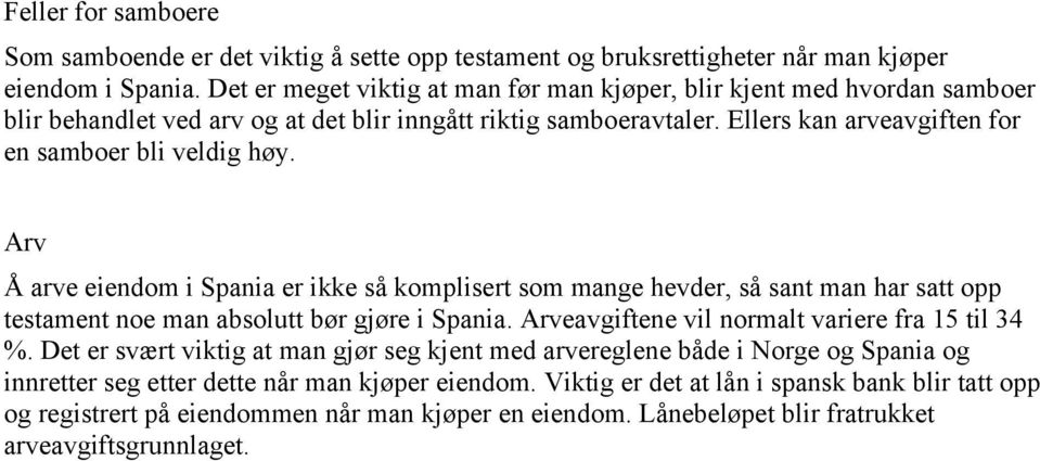 Arv Å arve eiendom i Spania er ikke så komplisert som mange hevder, så sant man har satt opp testament noe man absolutt bør gjøre i Spania. Arveavgiftene vil normalt variere fra 15 til 34 %.