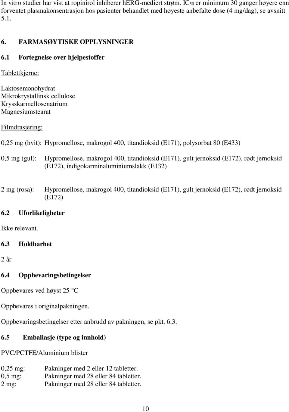 1 Fortegnelse over hjelpestoffer Tablettkjerne: Laktosemonohydrat Mikrokrystallinsk cellulose Krysskarmellosenatrium Magnesiumstearat Filmdrasjering: 0,25 mg (hvit): Hypromellose, makrogol 400,