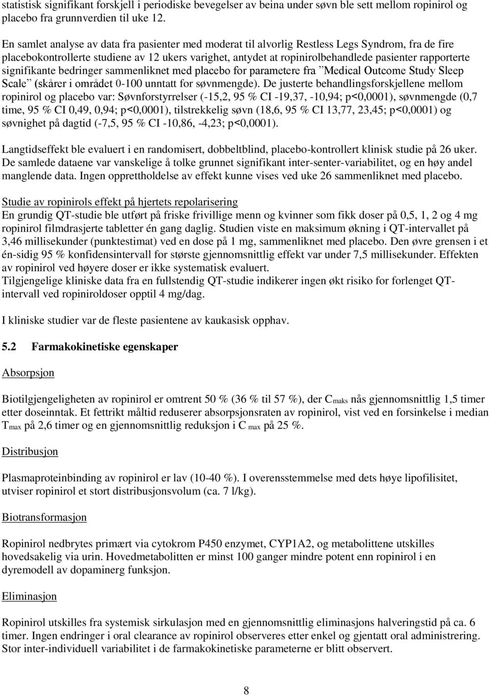 rapporterte signifikante bedringer sammenliknet med placebo for parametere fra Medical Outcome Study Sleep Scale (skårer i området 0-100 unntatt for søvnmengde).