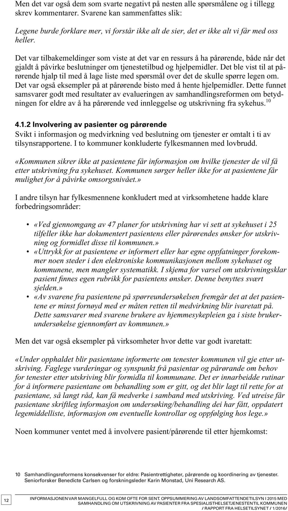 Det var tilbakemeldinger som viste at det var en ressurs å ha pårørende, både når det gjaldt å påvirke beslutninger om tjenestetilbud og hjelpemidler.