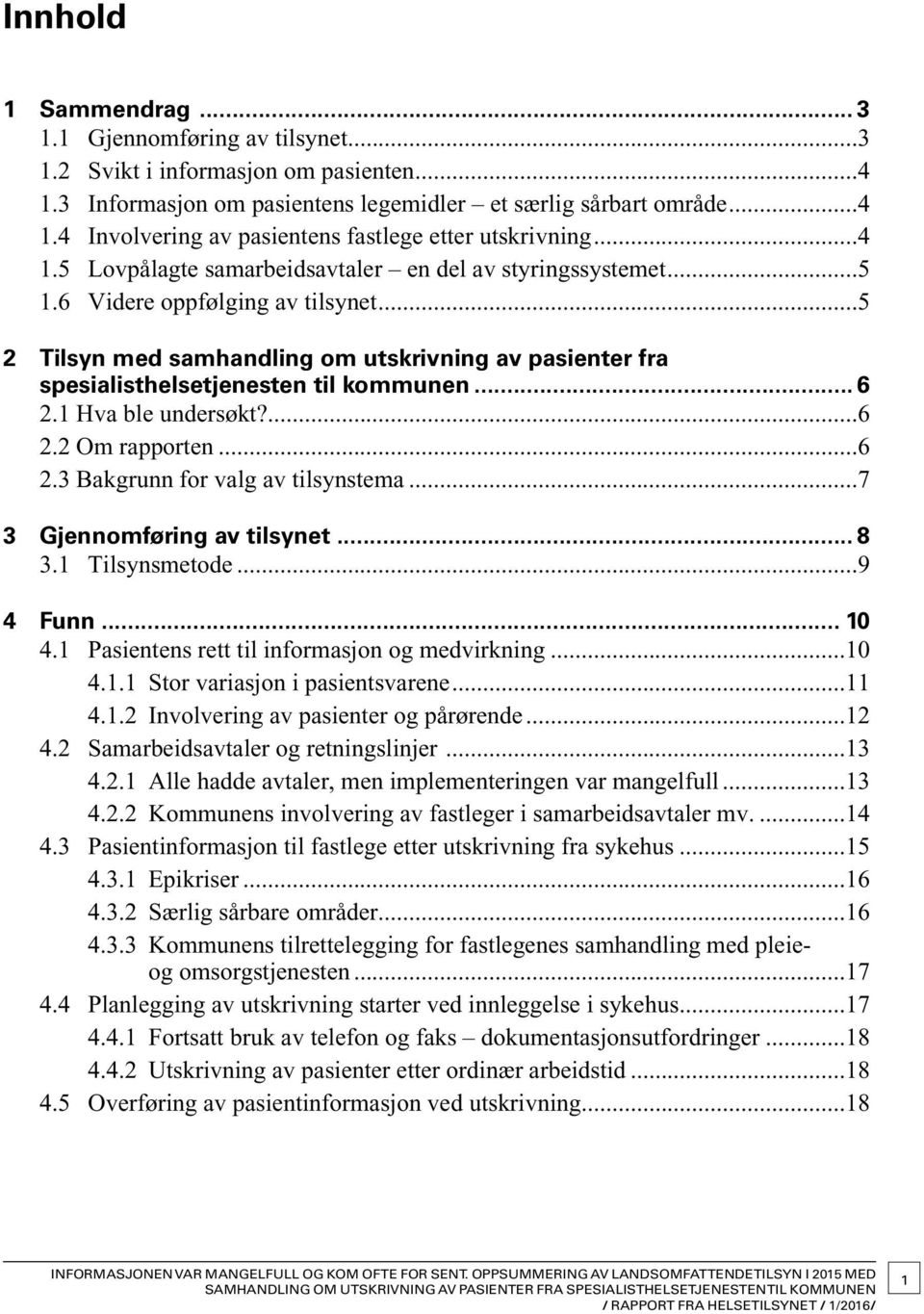 .. 6 2.1 Hva ble undersøkt?...6 2.2 Om rapporten...6 2.3 Bakgrunn for valg av tilsynstema...7 3 Gjennomføring av tilsynet... 8 3.1 Tilsynsmetode...9 4 Funn... 10 4.