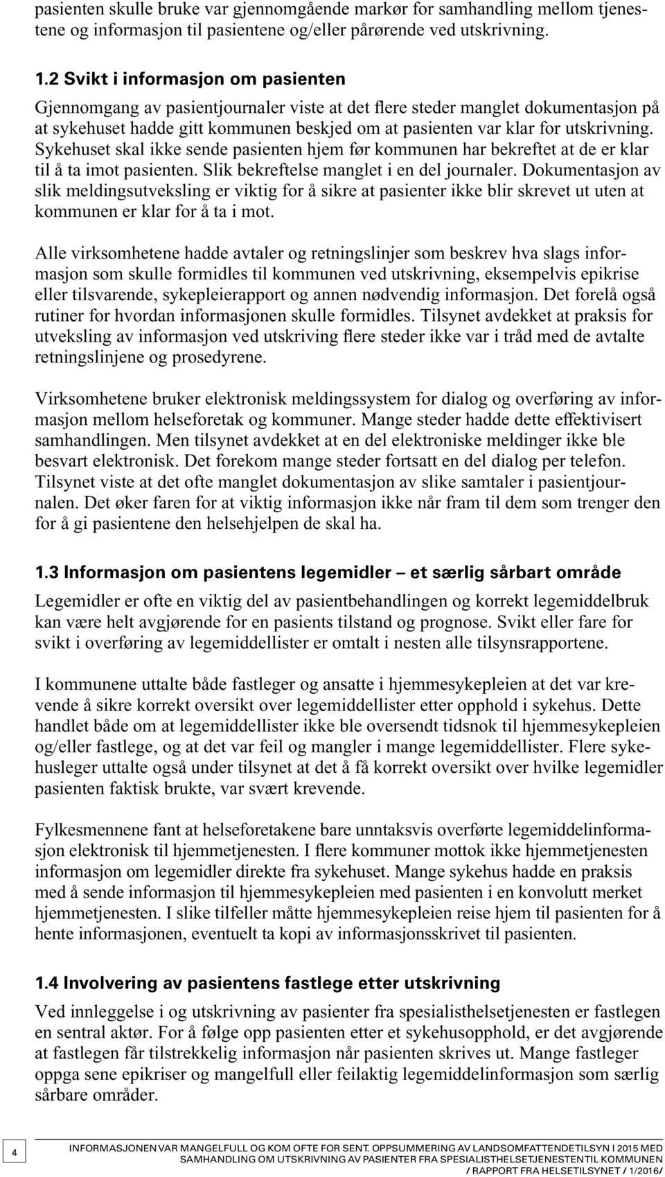 Sykehuset skal ikke sende pasienten hjem før kommunen har bekreftet at de er klar til å ta imot pasienten. Slik bekreftelse manglet i en del journaler.