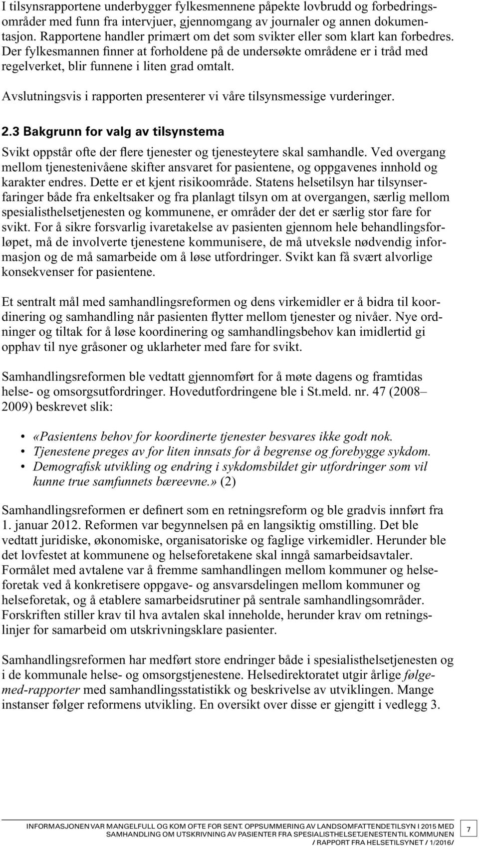 Der fylkesmannen finner at forholdene på de undersøkte områdene er i tråd med regelverket, blir funnene i liten grad omtalt. Avslutningsvis i rapporten presenterer vi våre tilsynsmessige vurderinger.