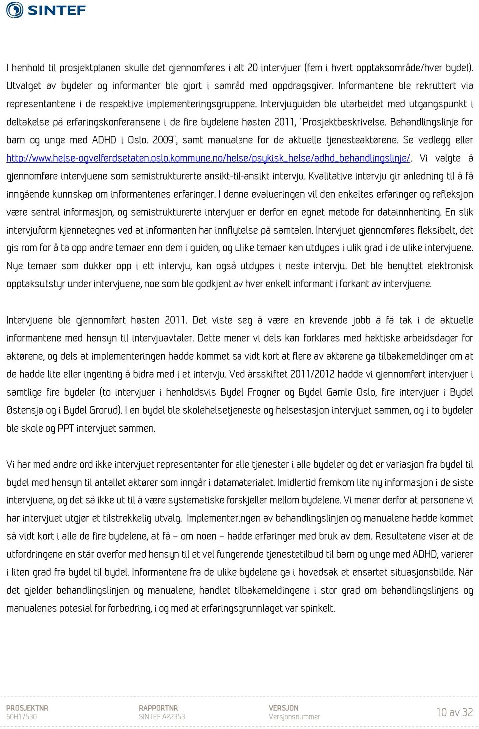 Intervjuguiden ble utarbeidet med utgangspunkt i deltakelse på erfaringskonferansene i de fire bydelene høsten 2011, Prosjektbeskrivelse. Behandlingslinje for barn og unge med ADHD i Oslo.