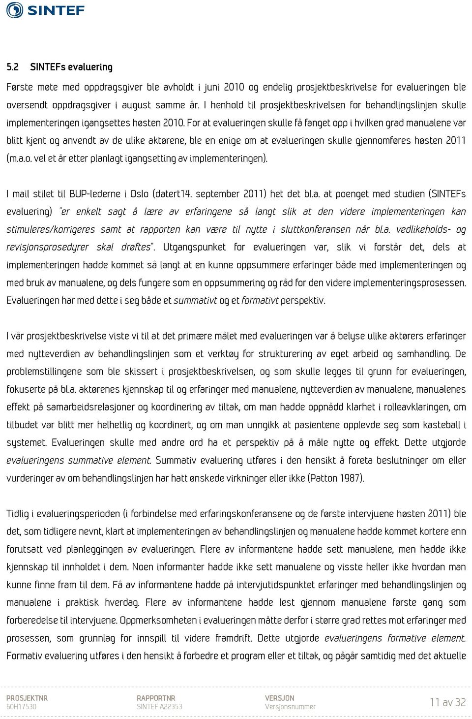 For at evalueringen skulle få fanget opp i hvilken grad manualene var blitt kjent og anvendt av de ulike aktørene, ble en enige om at evalueringen skulle gjennomføres høsten 2011 (m.a.o. vel et år etter planlagt igangsetting av implementeringen).