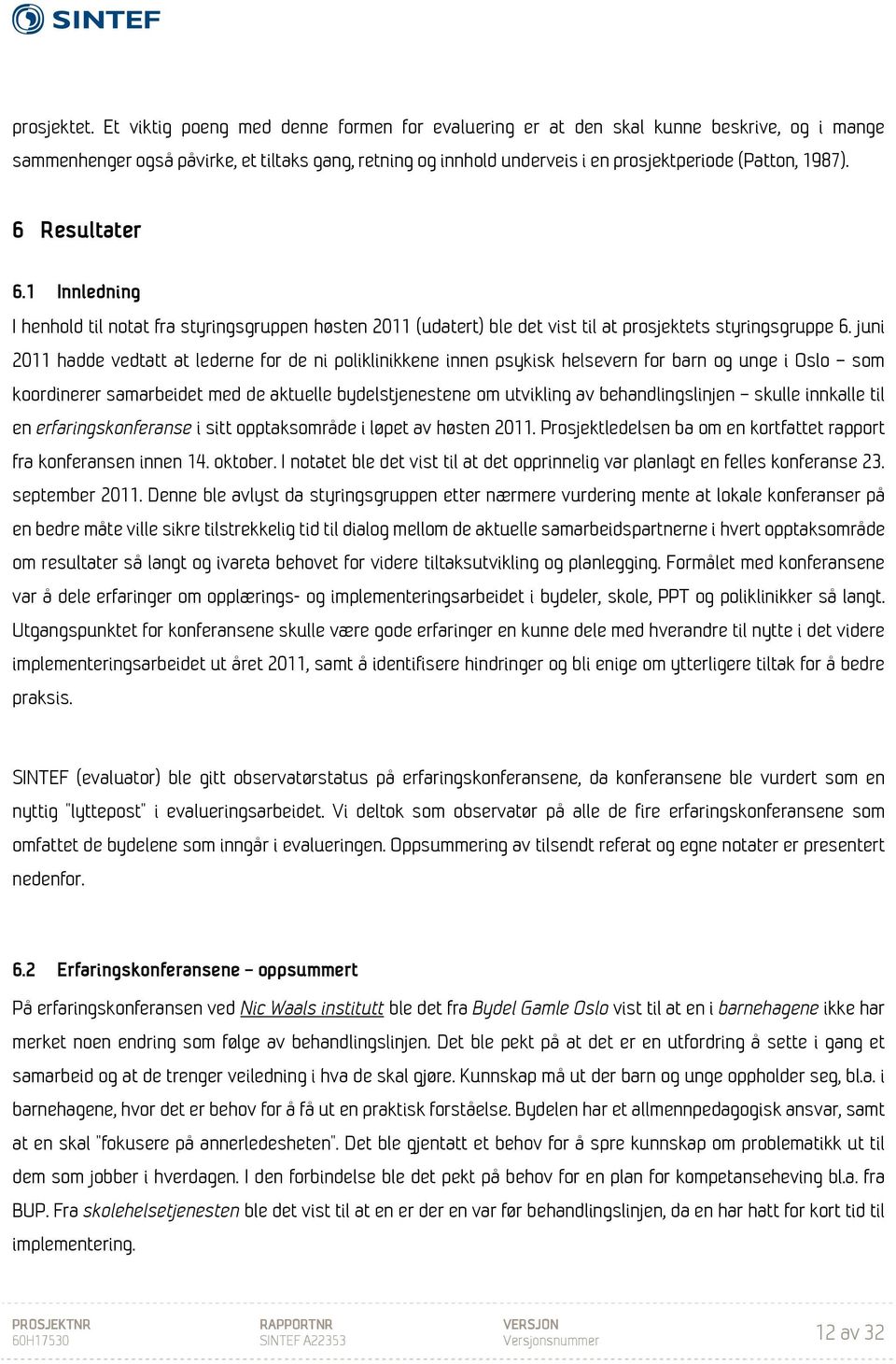 6 Resultater 6.1 Innledning I henhold til notat fra styringsgruppen høsten 2011 (udatert) ble det vist til at prosjektets styringsgruppe 6.