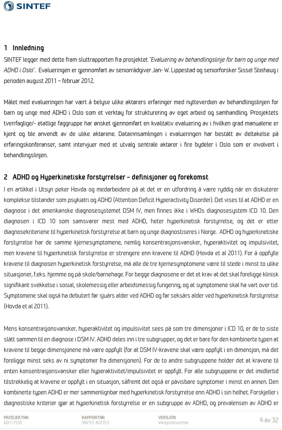 Målet med evalueringen har vært å belyse ulike aktørers erfaringer med nytteverdien av behandlingslinjen for barn og unge med ADHD i Oslo som et verktøy for strukturering av eget arbeid og