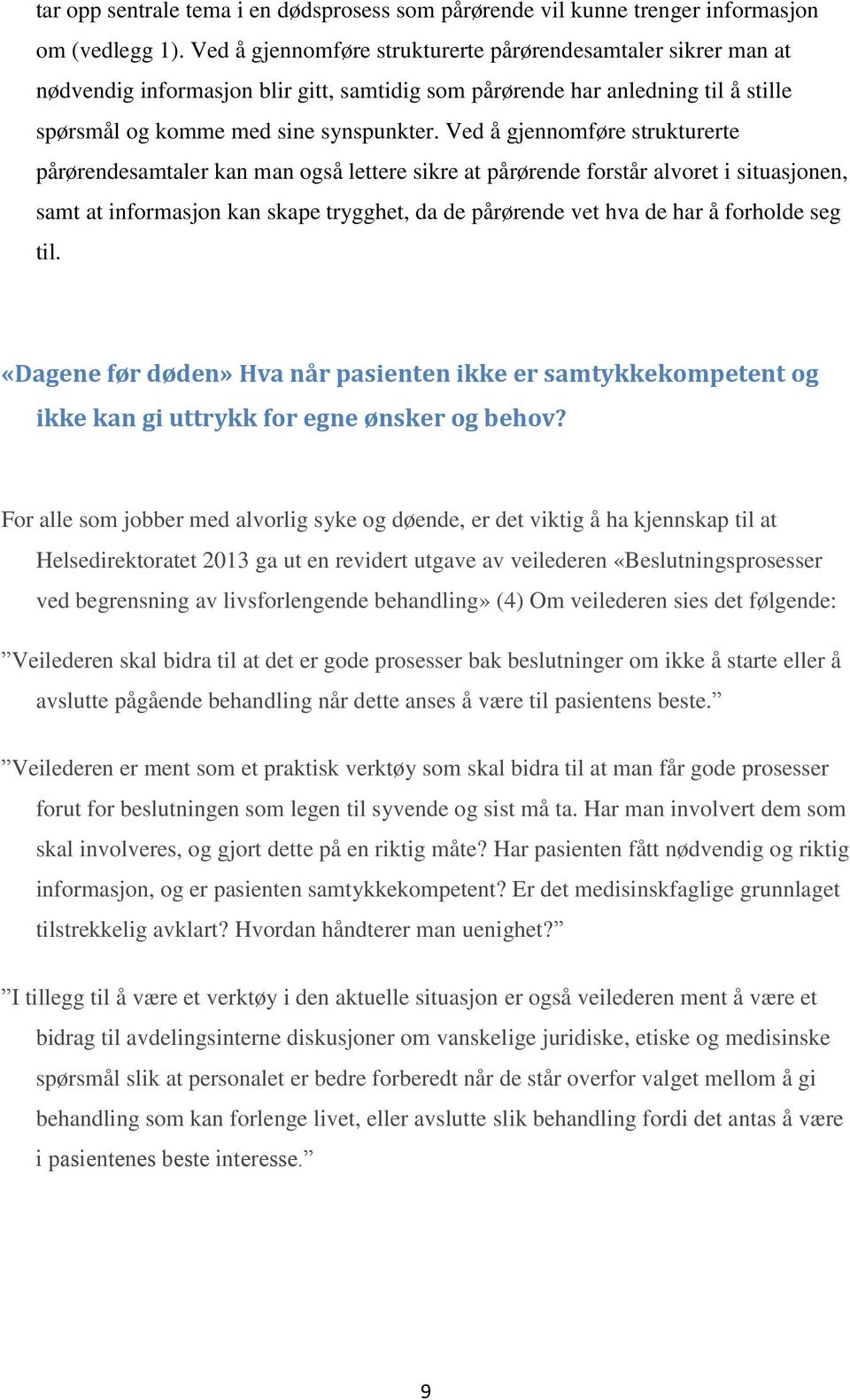 Ved å gjennomføre strukturerte pårørendesamtaler kan man også lettere sikre at pårørende forstår alvoret i situasjonen, samt at informasjon kan skape trygghet, da de pårørende vet hva de har å