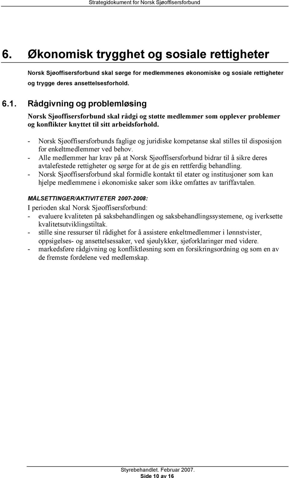 - Norsk Sjøoffisersforbunds faglige og juridiske kompetanse skal stilles til disposisjon for enkeltmedlemmer ved behov.