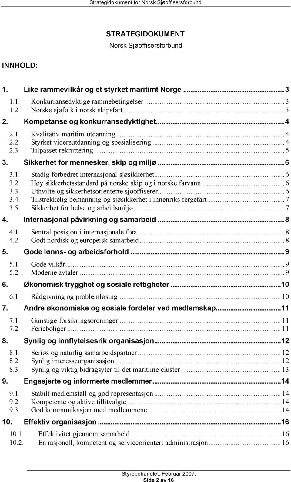 Sikkerhet for mennesker, skip og miljø...6 3.1. Stadig forbedret internasjonal sjøsikkerhet...6 3.2. Høy sikkerhetsstandard på norske skip og i norske farvann...6 3.3. Uthvilte og sikkerhetsorienterte sjøoffiserer.