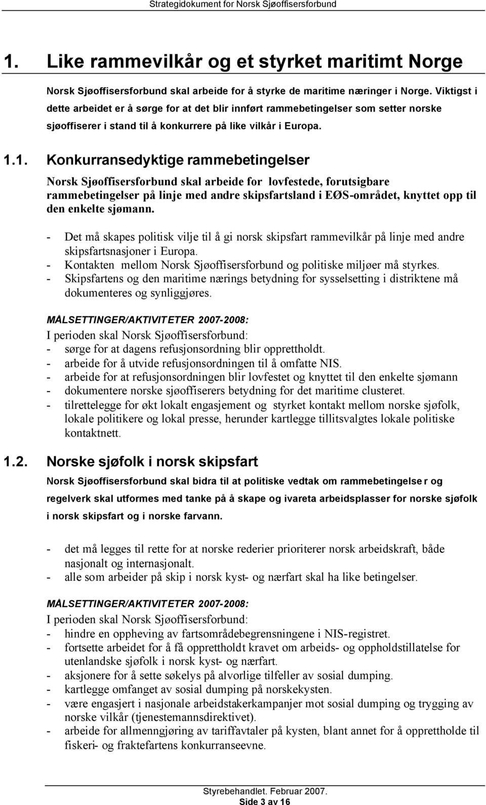 1. Konkurransedyktige rammebetingelser Norsk Sjøoffisersforbund skal arbeide for lovfestede, forutsigbare rammebetingelser på linje med andre skipsfartsland i EØS-området, knyttet opp til den enkelte