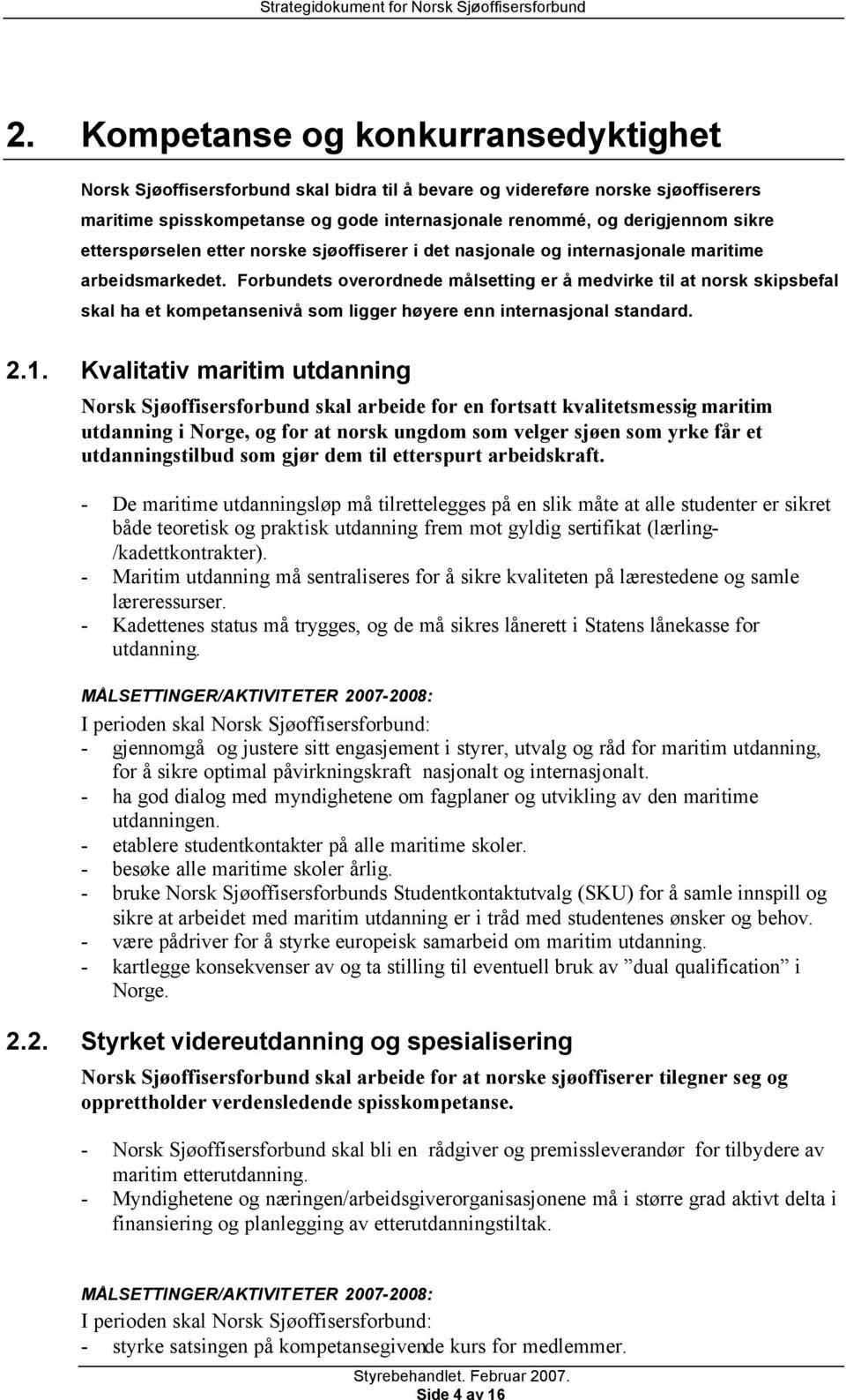 Forbundets overordnede målsetting er å medvirke til at norsk skipsbefal skal ha et kompetansenivå som ligger høyere enn internasjonal standard. 2.1.